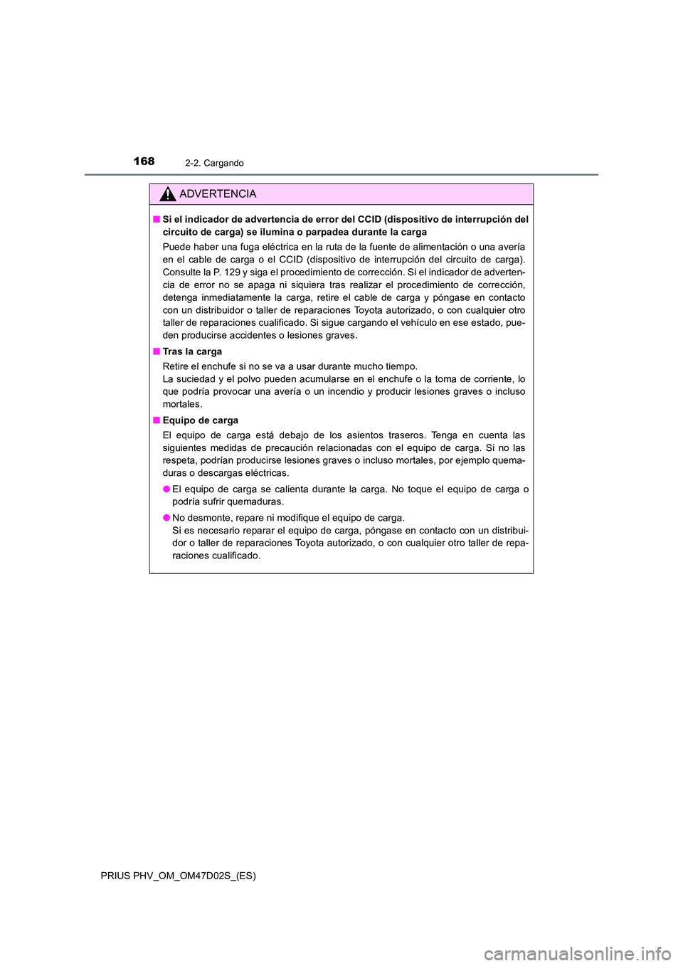 TOYOTA PRIUS PLUG-IN HYBRID 2018 Manual del propietario (in Spanish) 1682-2. Cargando
PRIUS PHV_OM_OM47D02S_(ES)
ADVERTENCIA
■Si el indicador de advertencia de error del CCID (dispositivo de interrupción del
circuito de carga) se ilumina o parpadea durante la carga TOYOTA PRIUS PLUG-IN HYBRID 2018 Manual del propietario (in Spanish) 1682-2. Cargando
PRIUS PHV_OM_OM47D02S_(ES)
ADVERTENCIA
■Si el indicador de advertencia de error del CCID (dispositivo de interrupción del
circuito de carga) se ilumina o parpadea durante la carga
