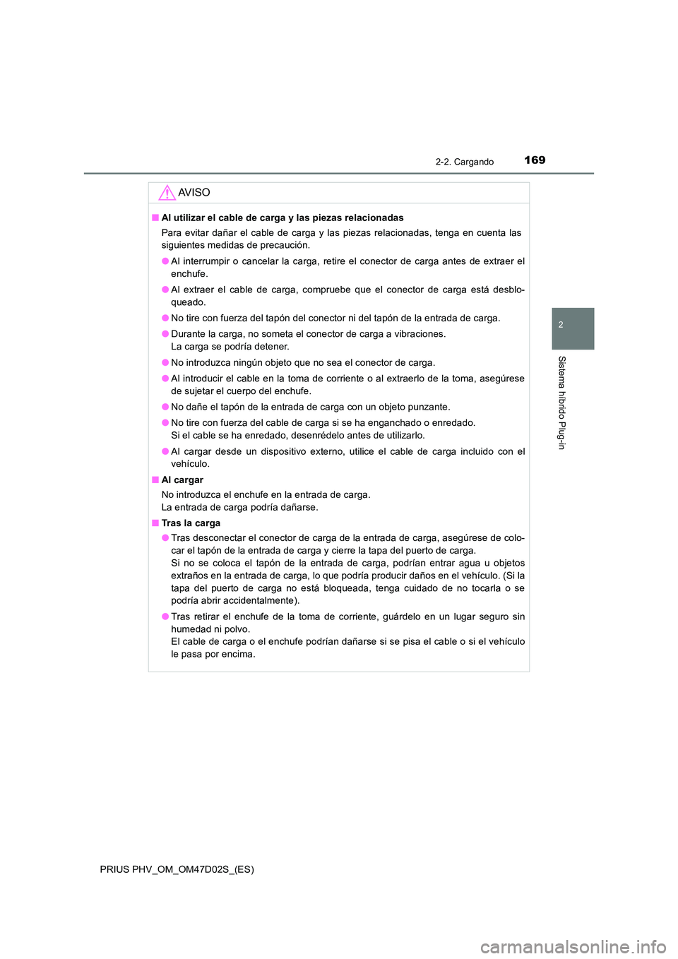 TOYOTA PRIUS PLUG-IN HYBRID 2018 Manual del propietario (in Spanish) 1692-2. Cargando
2
Sistema híbrido Plug-in
PRIUS PHV_OM_OM47D02S_(ES)
AV I S O
■Al utilizar el cable de carga y las piezas relacionadas
Para evitar dañar el cable de carga y las piezas relacionad TOYOTA PRIUS PLUG-IN HYBRID 2018 Manual del propietario (in Spanish) 1692-2. Cargando
2
Sistema híbrido Plug-in
PRIUS PHV_OM_OM47D02S_(ES)
AV I S O
■Al utilizar el cable de carga y las piezas relacionadas
Para evitar dañar el cable de carga y las piezas relacionad