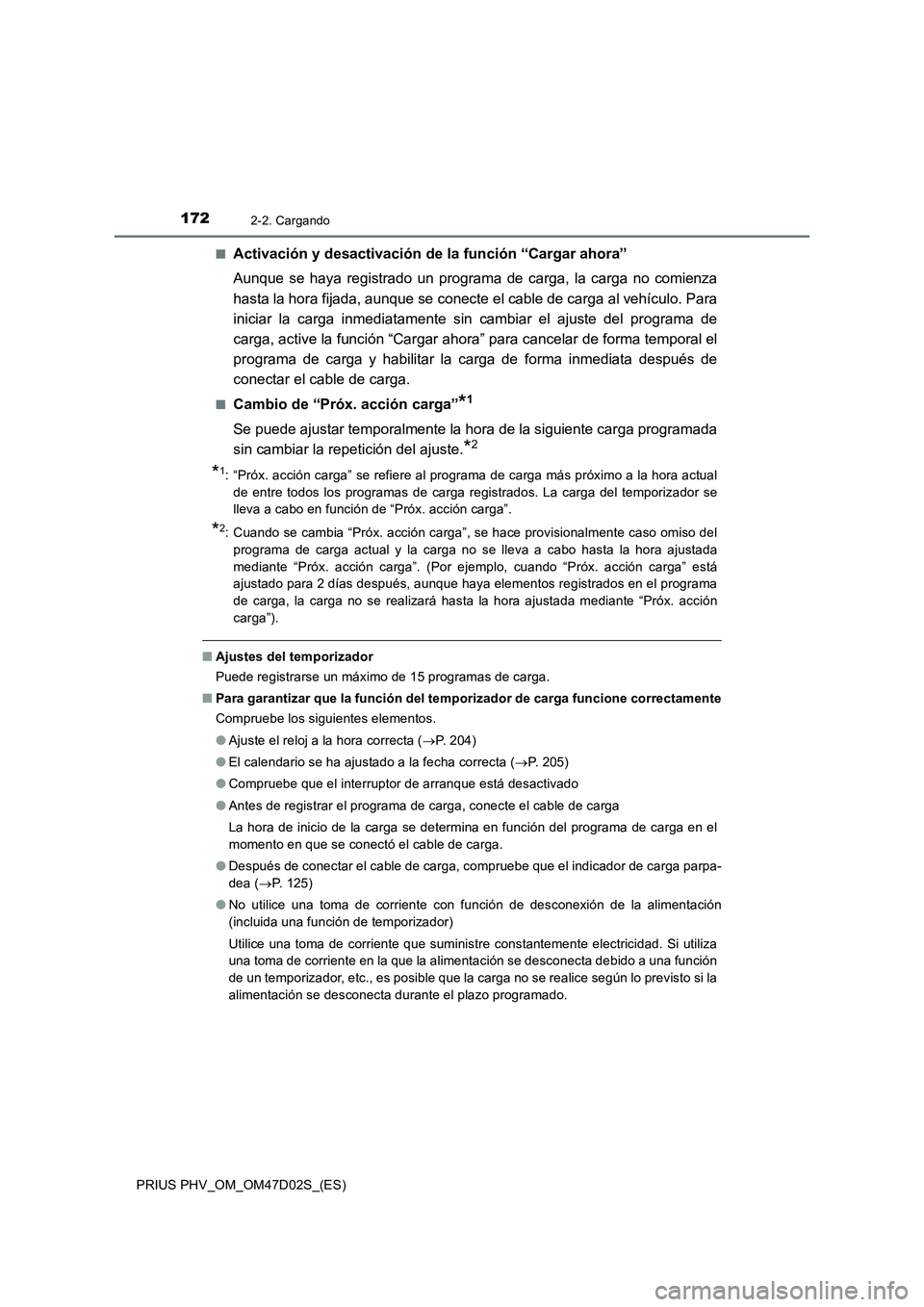 TOYOTA PRIUS PLUG-IN HYBRID 2018 Manual del propietario (in Spanish) 1722-2. Cargando
PRIUS PHV_OM_OM47D02S_(ES)■
Activación y desactivación de la función “Cargar ahora”
Aunque se haya registrado un programa de carga, la carga no comienza
hasta la hora fijada, TOYOTA PRIUS PLUG-IN HYBRID 2018 Manual del propietario (in Spanish) 1722-2. Cargando
PRIUS PHV_OM_OM47D02S_(ES)■
Activación y desactivación de la función “Cargar ahora”
Aunque se haya registrado un programa de carga, la carga no comienza
hasta la hora fijada,