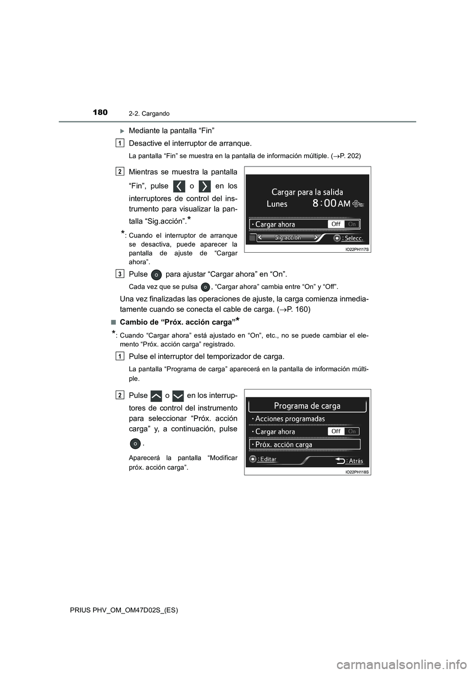 TOYOTA PRIUS PLUG-IN HYBRID 2018 Manual del propietario (in Spanish) 1802-2. Cargando
PRIUS PHV_OM_OM47D02S_(ES)
Mediante la pantalla “Fin”
Desactive el interruptor de arranque.
La pantalla “Fin” se muestra en la pantalla de información múltiple. (P. 2 TOYOTA PRIUS PLUG-IN HYBRID 2018 Manual del propietario (in Spanish) 1802-2. Cargando
PRIUS PHV_OM_OM47D02S_(ES)
Mediante la pantalla “Fin”
Desactive el interruptor de arranque.
La pantalla “Fin” se muestra en la pantalla de información múltiple. (P. 2