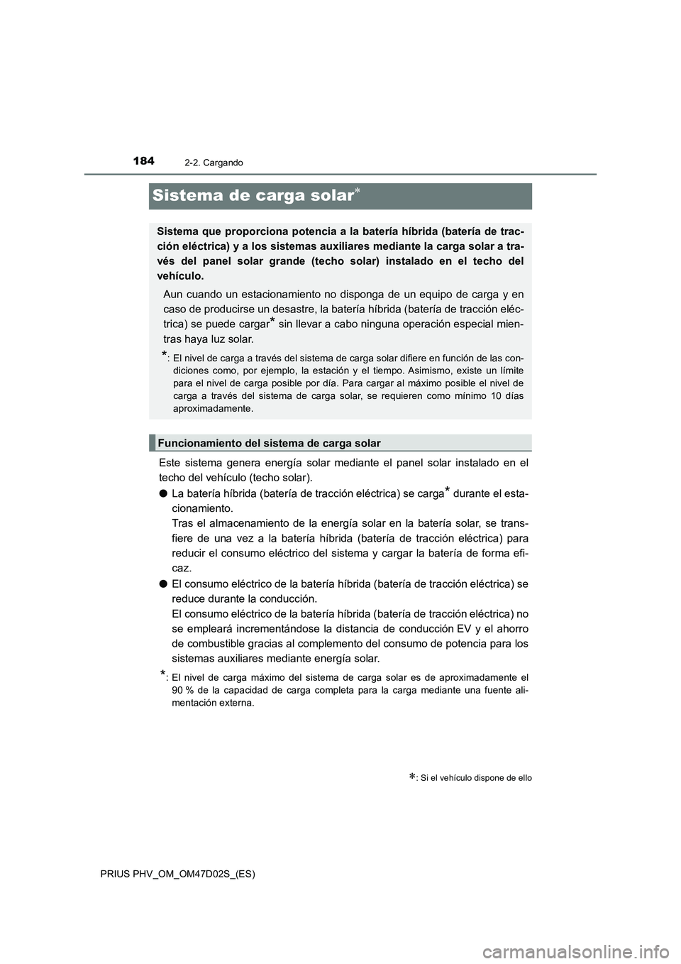 TOYOTA PRIUS PLUG-IN HYBRID 2018 Manual del propietario (in Spanish) 1842-2. Cargando
PRIUS PHV_OM_OM47D02S_(ES)
Sistema de carga solar
Este sistema genera energía solar mediante el panel solar instalado en el
techo del vehículo (techo solar).
●La batería híbr TOYOTA PRIUS PLUG-IN HYBRID 2018 Manual del propietario (in Spanish) 1842-2. Cargando
PRIUS PHV_OM_OM47D02S_(ES)
Sistema de carga solar
Este sistema genera energía solar mediante el panel solar instalado en el
techo del vehículo (techo solar).
●La batería híbr