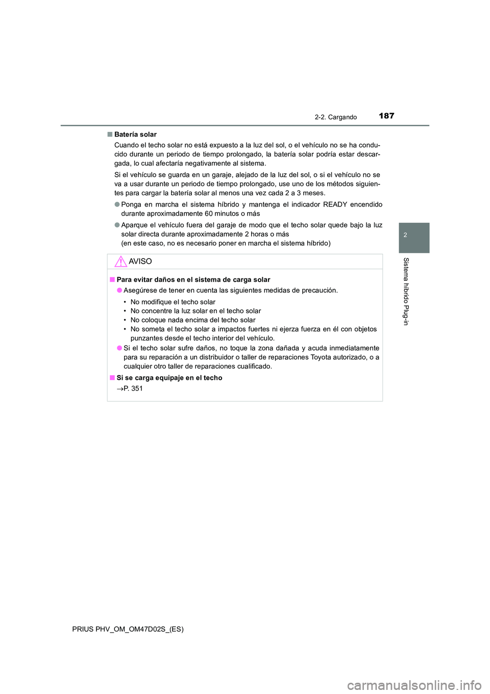 TOYOTA PRIUS PLUG-IN HYBRID 2018 Manual del propietario (in Spanish) 1872-2. Cargando
2
Sistema híbrido Plug-in
PRIUS PHV_OM_OM47D02S_(ES)
■ Batería solar
Cuando el techo solar no está expuesto a la luz del sol, o el vehículo no se ha condu-
cido durante un pe TOYOTA PRIUS PLUG-IN HYBRID 2018 Manual del propietario (in Spanish) 1872-2. Cargando
2
Sistema híbrido Plug-in
PRIUS PHV_OM_OM47D02S_(ES)
■ Batería solar
Cuando el techo solar no está expuesto a la luz del sol, o el vehículo no se ha condu-
cido durante un pe