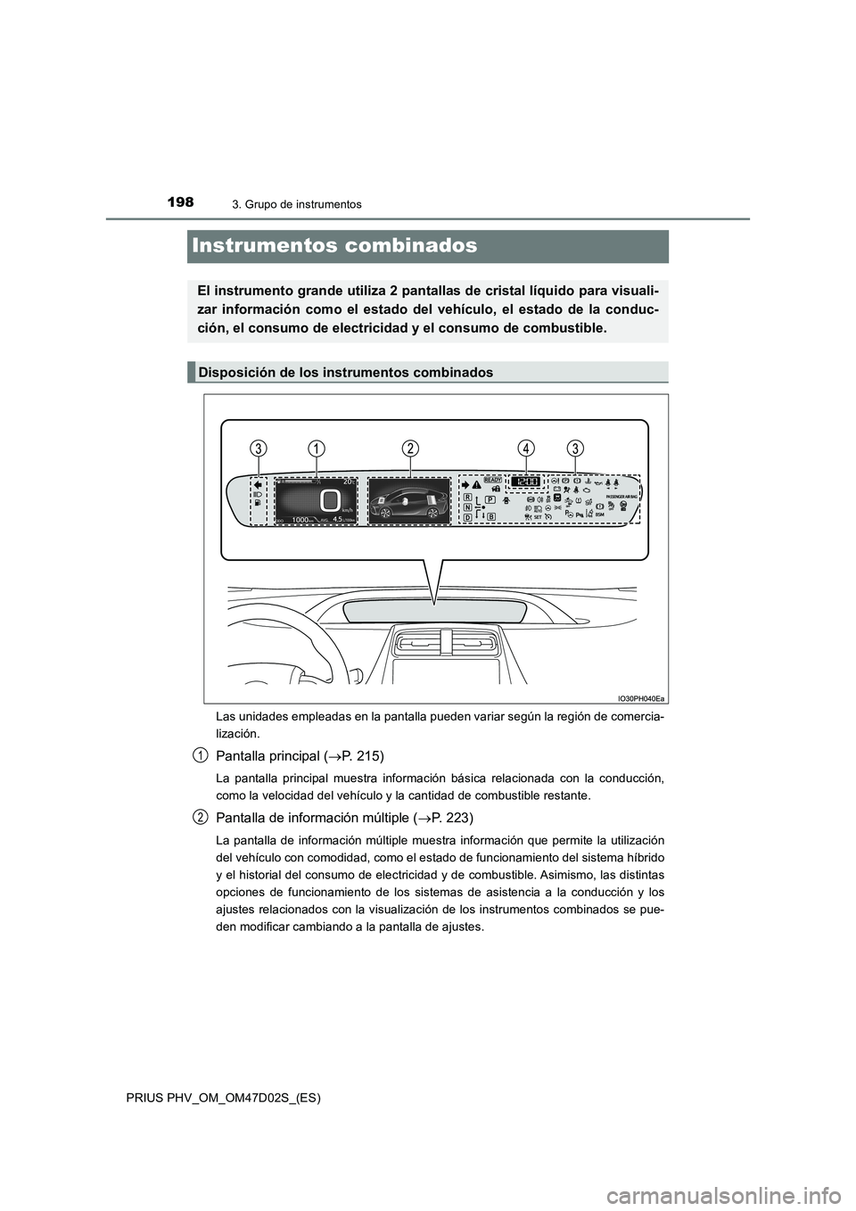TOYOTA PRIUS PLUG-IN HYBRID 2018 Manual del propietario (in Spanish) 1983. Grupo de instrumentos
PRIUS PHV_OM_OM47D02S_(ES)
Instrumentos combinados
Las unidades empleadas en la pantalla pueden variar según la región de comercia-
lización.
Pantalla principal (P. 2 TOYOTA PRIUS PLUG-IN HYBRID 2018 Manual del propietario (in Spanish) 1983. Grupo de instrumentos
PRIUS PHV_OM_OM47D02S_(ES)
Instrumentos combinados
Las unidades empleadas en la pantalla pueden variar según la región de comercia-
lización.
Pantalla principal (P. 2