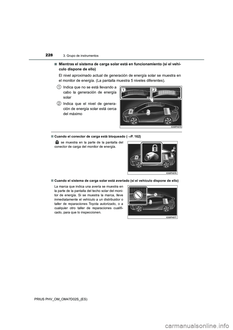 TOYOTA PRIUS PLUG-IN HYBRID 2018 Manual del propietario (in Spanish) 2283. Grupo de instrumentos
PRIUS PHV_OM_OM47D02S_(ES)■
Mientras el sistema de carga solar está en funcionamiento (si el vehí-
culo dispone de ello)
El nivel aproximado actual de generación de en TOYOTA PRIUS PLUG-IN HYBRID 2018 Manual del propietario (in Spanish) 2283. Grupo de instrumentos
PRIUS PHV_OM_OM47D02S_(ES)■
Mientras el sistema de carga solar está en funcionamiento (si el vehí-
culo dispone de ello)
El nivel aproximado actual de generación de en