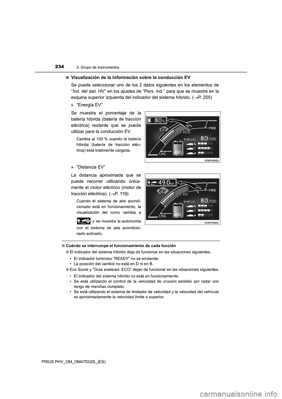 TOYOTA PRIUS PLUG-IN HYBRID 2018 Manual del propietario (in Spanish) 2343. Grupo de instrumentos
PRIUS PHV_OM_OM47D02S_(ES)■
Visualización de la información sobre la conducción EV
Se puede seleccionar uno de los 2 datos siguientes en los elementos de
“Ind. del s TOYOTA PRIUS PLUG-IN HYBRID 2018 Manual del propietario (in Spanish) 2343. Grupo de instrumentos
PRIUS PHV_OM_OM47D02S_(ES)■
Visualización de la información sobre la conducción EV
Se puede seleccionar uno de los 2 datos siguientes en los elementos de
“Ind. del s