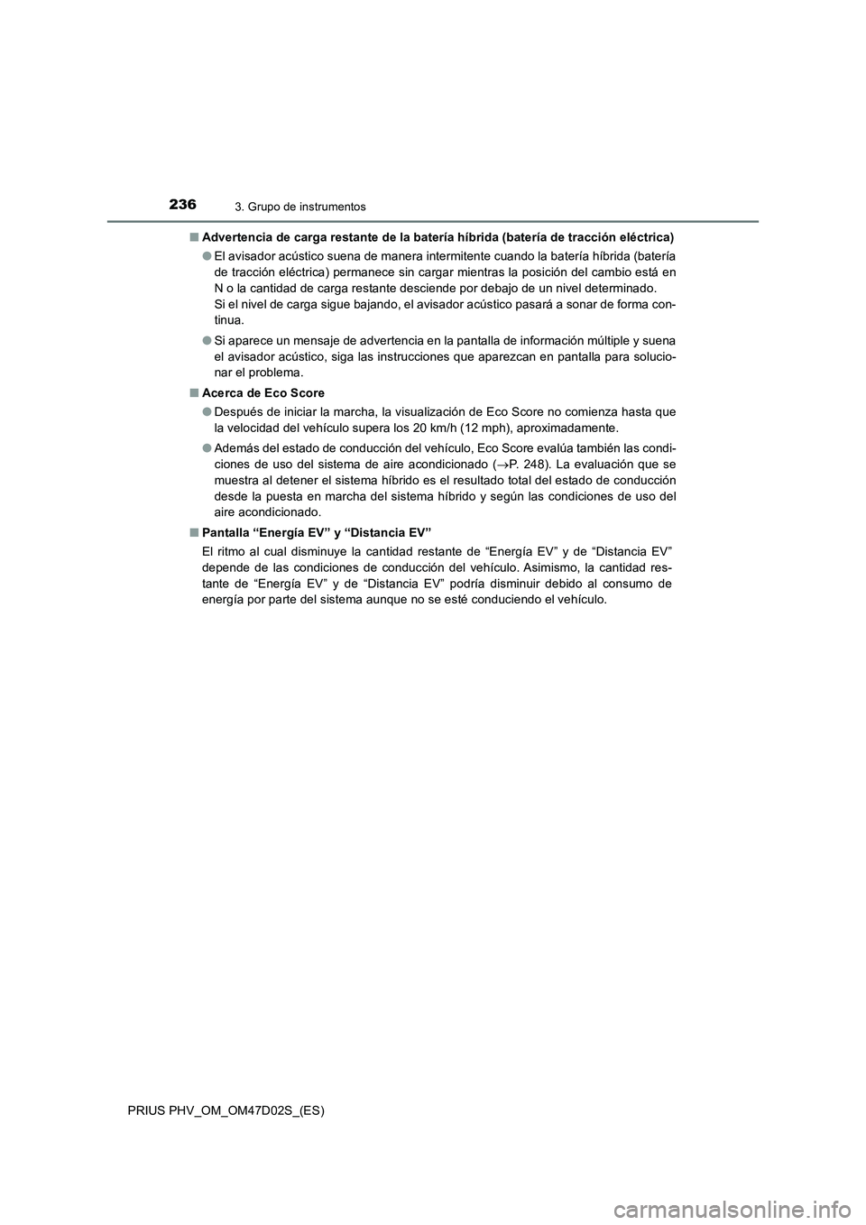 TOYOTA PRIUS PLUG-IN HYBRID 2018 Manual del propietario (in Spanish) 2363. Grupo de instrumentos
PRIUS PHV_OM_OM47D02S_(ES)■Advertencia de carga restante de la batería híbrida (batería de tracción eléctrica)
●El avisador acústico suena de manera intermitente TOYOTA PRIUS PLUG-IN HYBRID 2018 Manual del propietario (in Spanish) 2363. Grupo de instrumentos
PRIUS PHV_OM_OM47D02S_(ES)■Advertencia de carga restante de la batería híbrida (batería de tracción eléctrica)
●El avisador acústico suena de manera intermitente