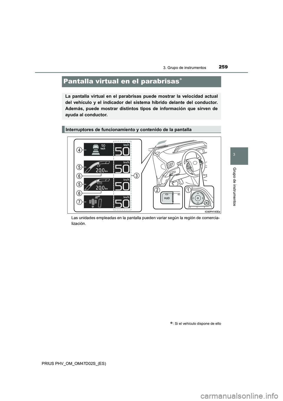 TOYOTA PRIUS PLUG-IN HYBRID 2018 Manual del propietario (in Spanish) 2593. Grupo de instrumentos
PRIUS PHV_OM_OM47D02S_(ES)
3
Grupo de instrumentos
Pantalla virtual en el parabrisas
Las unidades empleadas en la pantalla pueden variar según la región de comercia-
l TOYOTA PRIUS PLUG-IN HYBRID 2018 Manual del propietario (in Spanish) 2593. Grupo de instrumentos
PRIUS PHV_OM_OM47D02S_(ES)
3
Grupo de instrumentos
Pantalla virtual en el parabrisas
Las unidades empleadas en la pantalla pueden variar según la región de comercia-
l