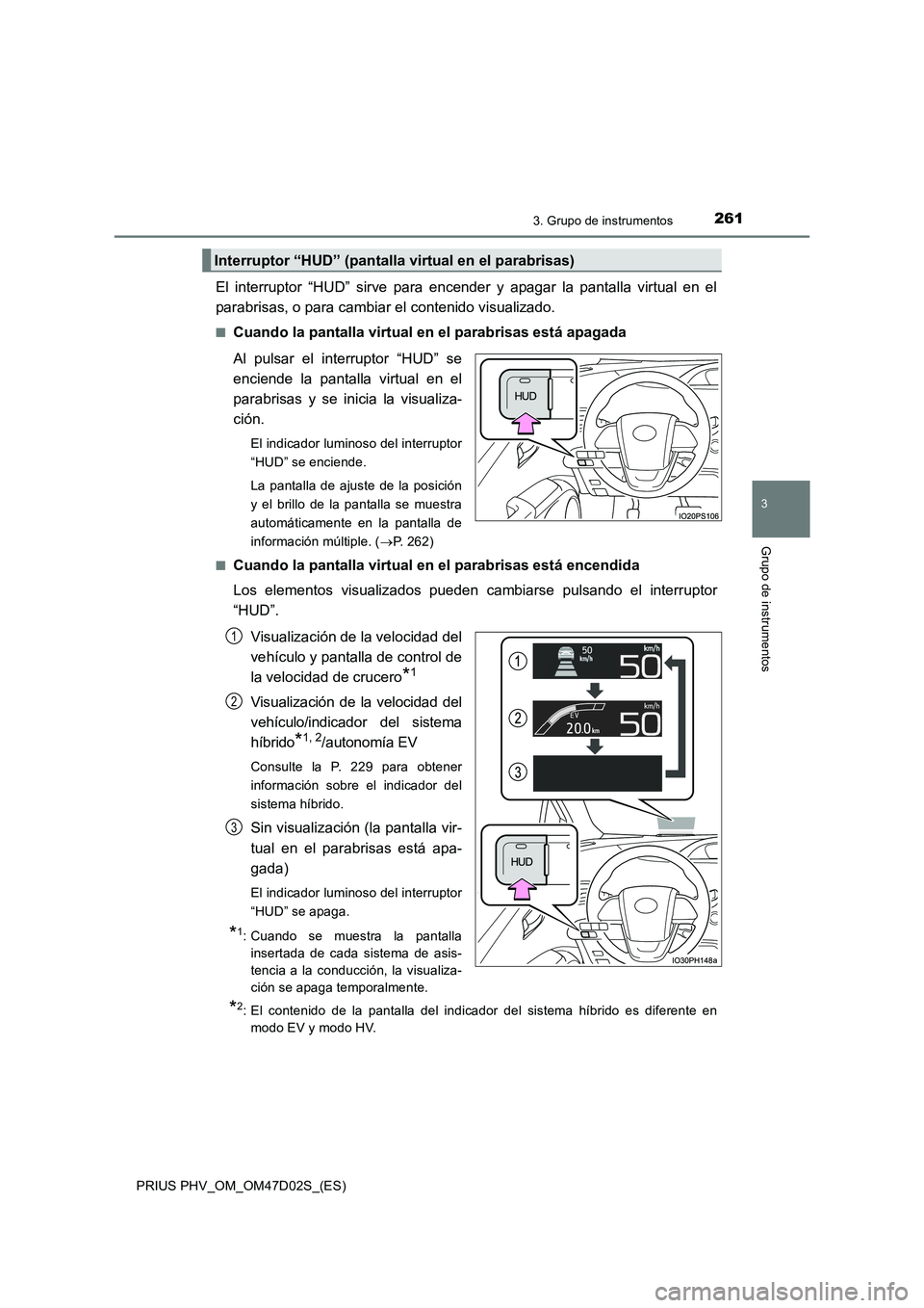 TOYOTA PRIUS PLUG-IN HYBRID 2018 Manual del propietario (in Spanish) 2613. Grupo de instrumentos
3
Grupo de instrumentos
PRIUS PHV_OM_OM47D02S_(ES)
El interruptor “HUD” sirve para encender y apagar la pantalla virtual en el
parabrisas, o para cambiar el contenido v TOYOTA PRIUS PLUG-IN HYBRID 2018 Manual del propietario (in Spanish) 2613. Grupo de instrumentos
3
Grupo de instrumentos
PRIUS PHV_OM_OM47D02S_(ES)
El interruptor “HUD” sirve para encender y apagar la pantalla virtual en el
parabrisas, o para cambiar el contenido v