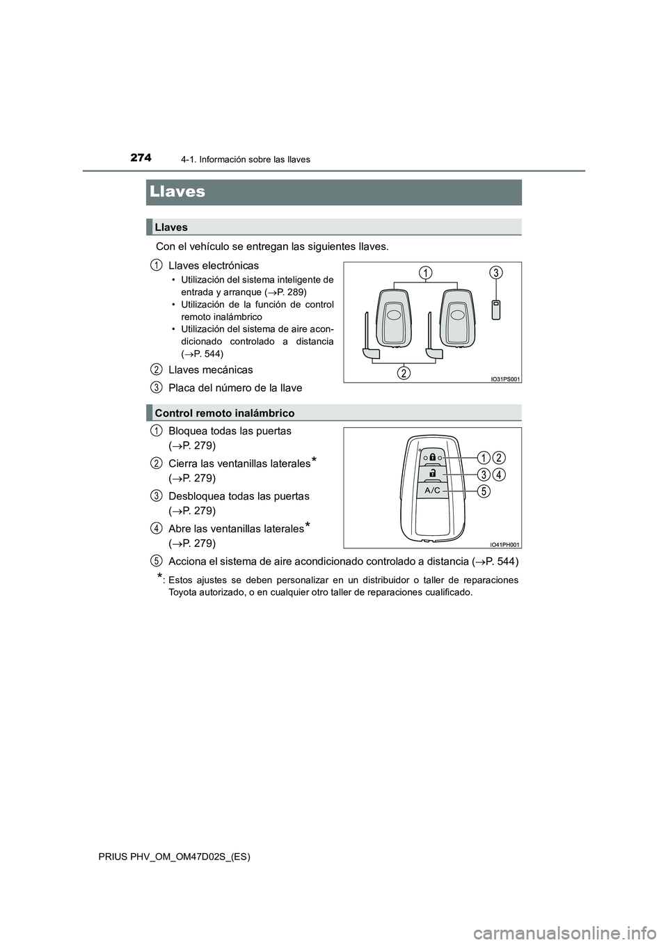 TOYOTA PRIUS PLUG-IN HYBRID 2018 Manual del propietario (in Spanish) 2744-1. Información sobre las llaves
PRIUS PHV_OM_OM47D02S_(ES)
Llaves
Con el vehículo se entregan las siguientes llaves.
Llaves electrónicas
• Utilización del sistema inteligente de
entrada y a TOYOTA PRIUS PLUG-IN HYBRID 2018 Manual del propietario (in Spanish) 2744-1. Información sobre las llaves
PRIUS PHV_OM_OM47D02S_(ES)
Llaves
Con el vehículo se entregan las siguientes llaves.
Llaves electrónicas
• Utilización del sistema inteligente de
entrada y a