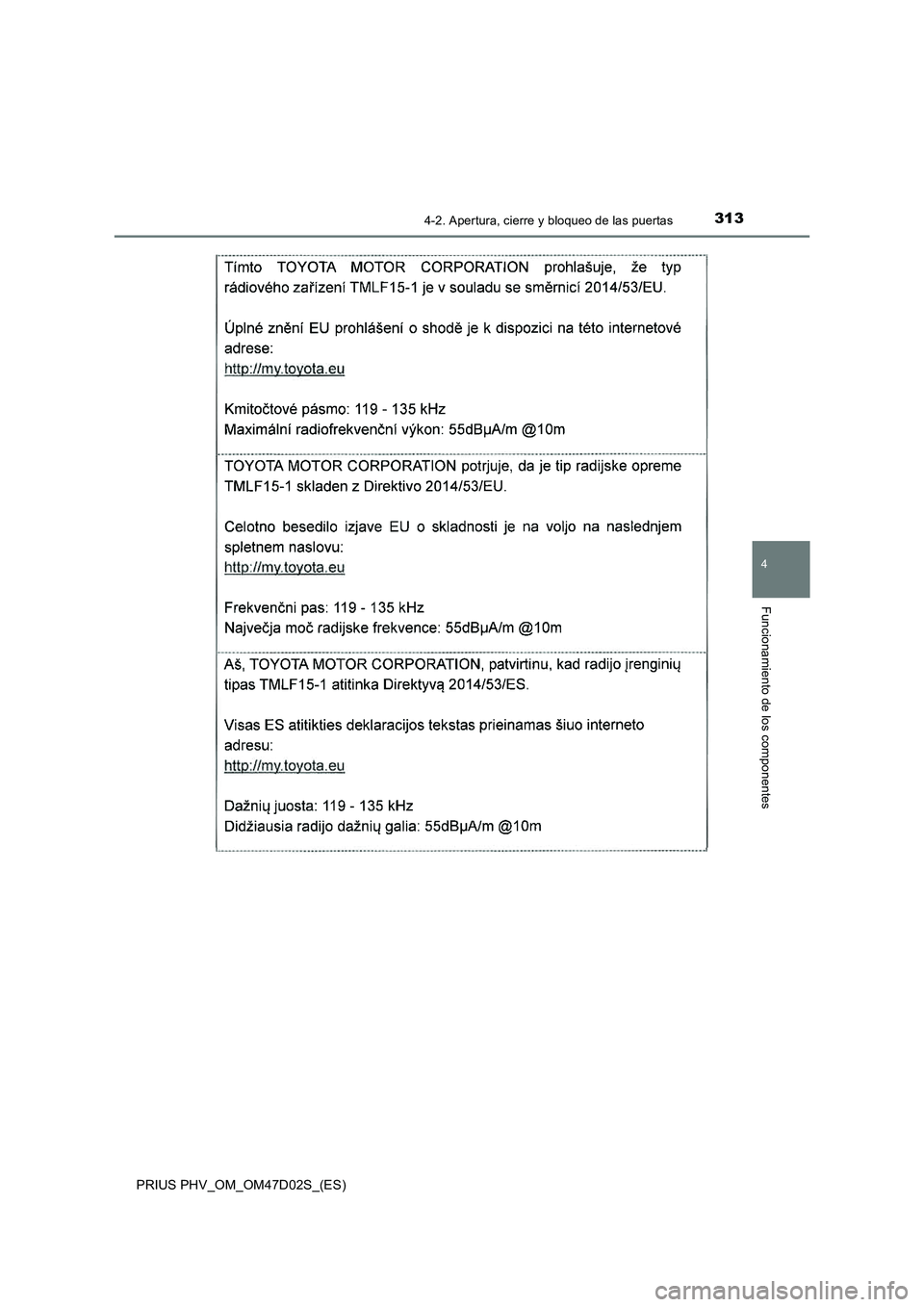 TOYOTA PRIUS PLUG-IN HYBRID 2018  Manual del propietario (in Spanish) 3134-2. Apertura, cierre y bloqueo de las puertas
PRIUS PHV_OM_OM47D02S_(ES)
4
Funcionamiento de los componentes 