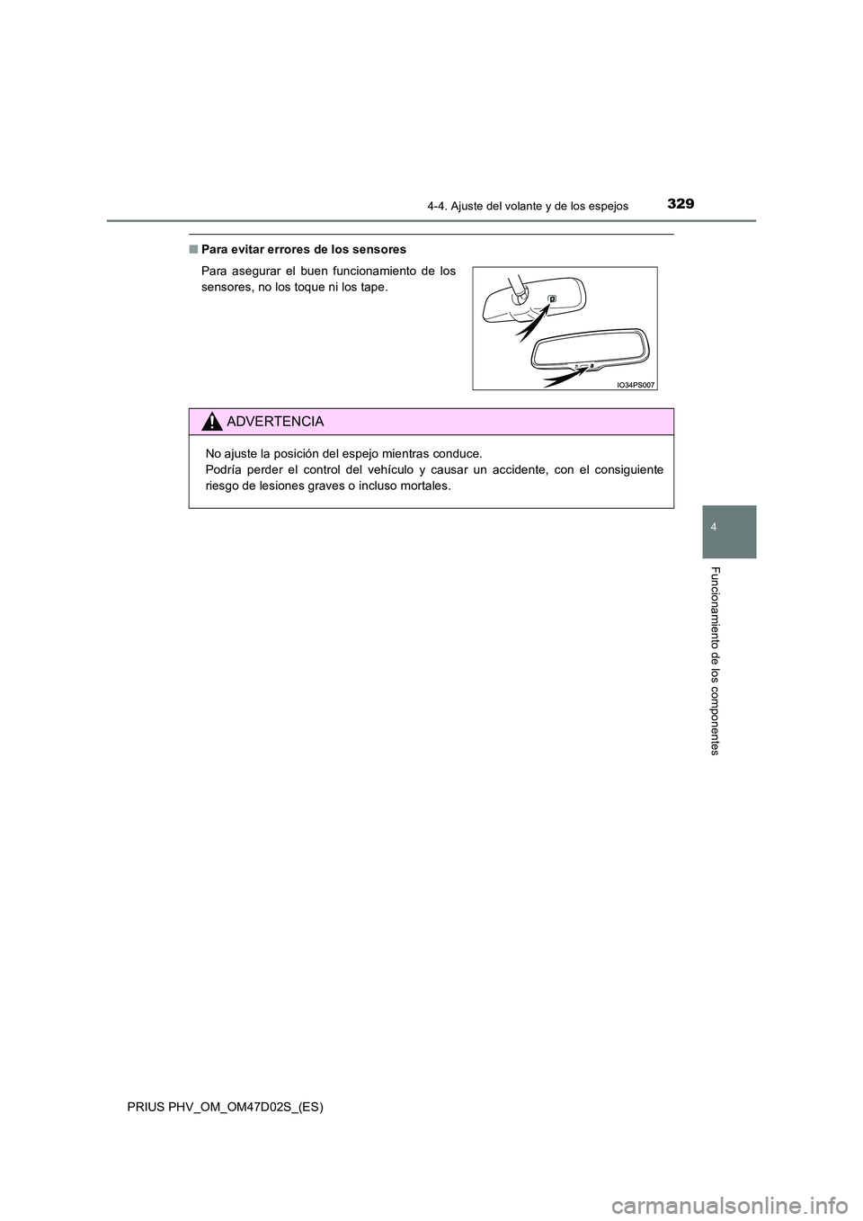 TOYOTA PRIUS PLUG-IN HYBRID 2018  Manual del propietario (in Spanish) 3294-4. Ajuste del volante y de los espejos
PRIUS PHV_OM_OM47D02S_(ES)
4
Funcionamiento de los componentes
■Para evitar errores de los sensores 
Para asegurar el buen funcionamiento de los 
sensores