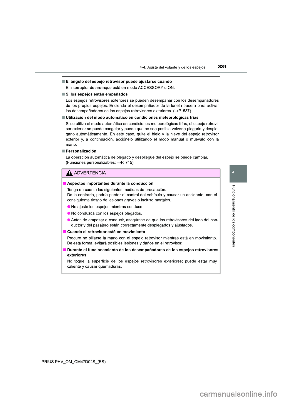 TOYOTA PRIUS PLUG-IN HYBRID 2018  Manual del propietario (in Spanish) 3314-4. Ajuste del volante y de los espejos
PRIUS PHV_OM_OM47D02S_(ES)
4
Funcionamiento de los componentes
■El ángulo del espejo retrovisor puede ajustarse cuando 
El interruptor de arranque está 