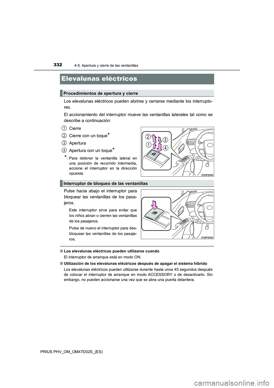 TOYOTA PRIUS PLUG-IN HYBRID 2018  Manual del propietario (in Spanish) 3324-5. Apertura y cierre de las ventanillas
PRIUS PHV_OM_OM47D02S_(ES)
Elevalunas eléctricos
Los elevalunas eléctricos pueden abrirse y cerrarse mediante los interrupto-
res.
El accionamiento del i