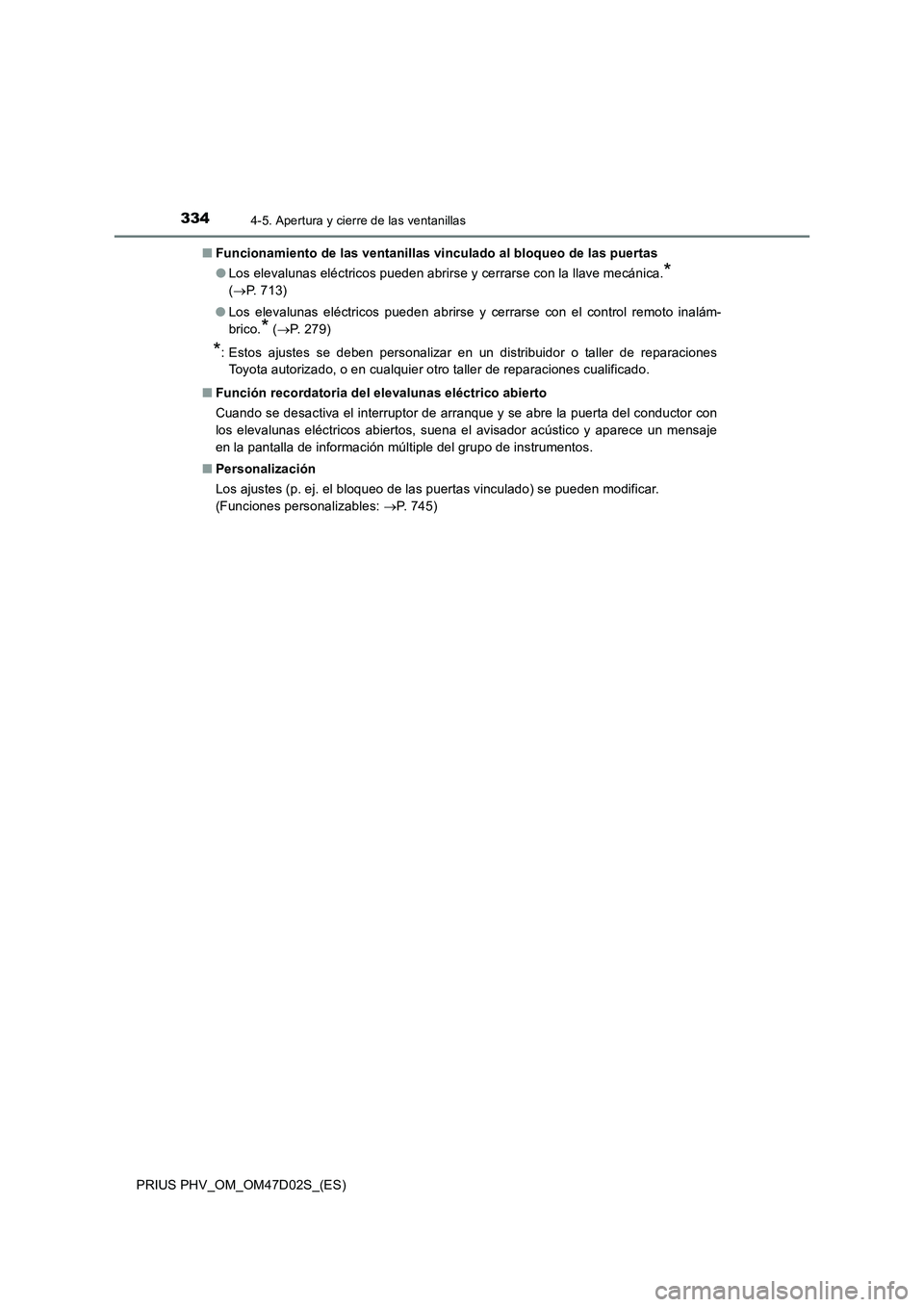 TOYOTA PRIUS PLUG-IN HYBRID 2018  Manual del propietario (in Spanish) 3344-5. Apertura y cierre de las ventanillas
PRIUS PHV_OM_OM47D02S_(ES)■Funcionamiento de las ventanillas vinculado al bloqueo de las puertas
●Los elevalunas eléctricos pueden abrirse y cerrarse 
