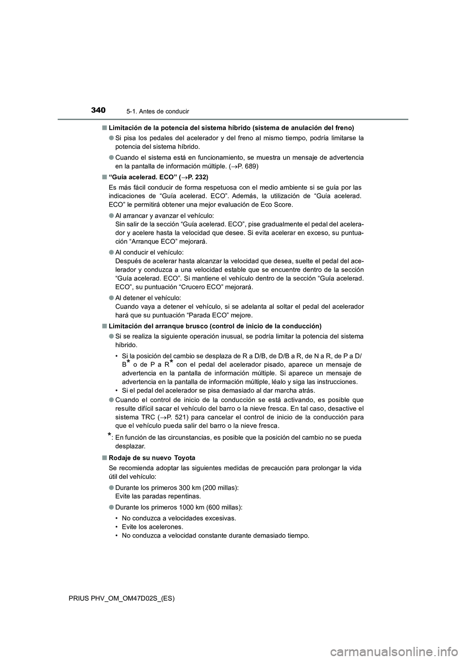 TOYOTA PRIUS PLUG-IN HYBRID 2018  Manual del propietario (in Spanish) 3405-1. Antes de conducir
PRIUS PHV_OM_OM47D02S_(ES)■Limitación de la potencia del sistema híbrido (sistema de anulación del freno)
●Si pisa los pedales del acelerador y del freno al mismo tiem