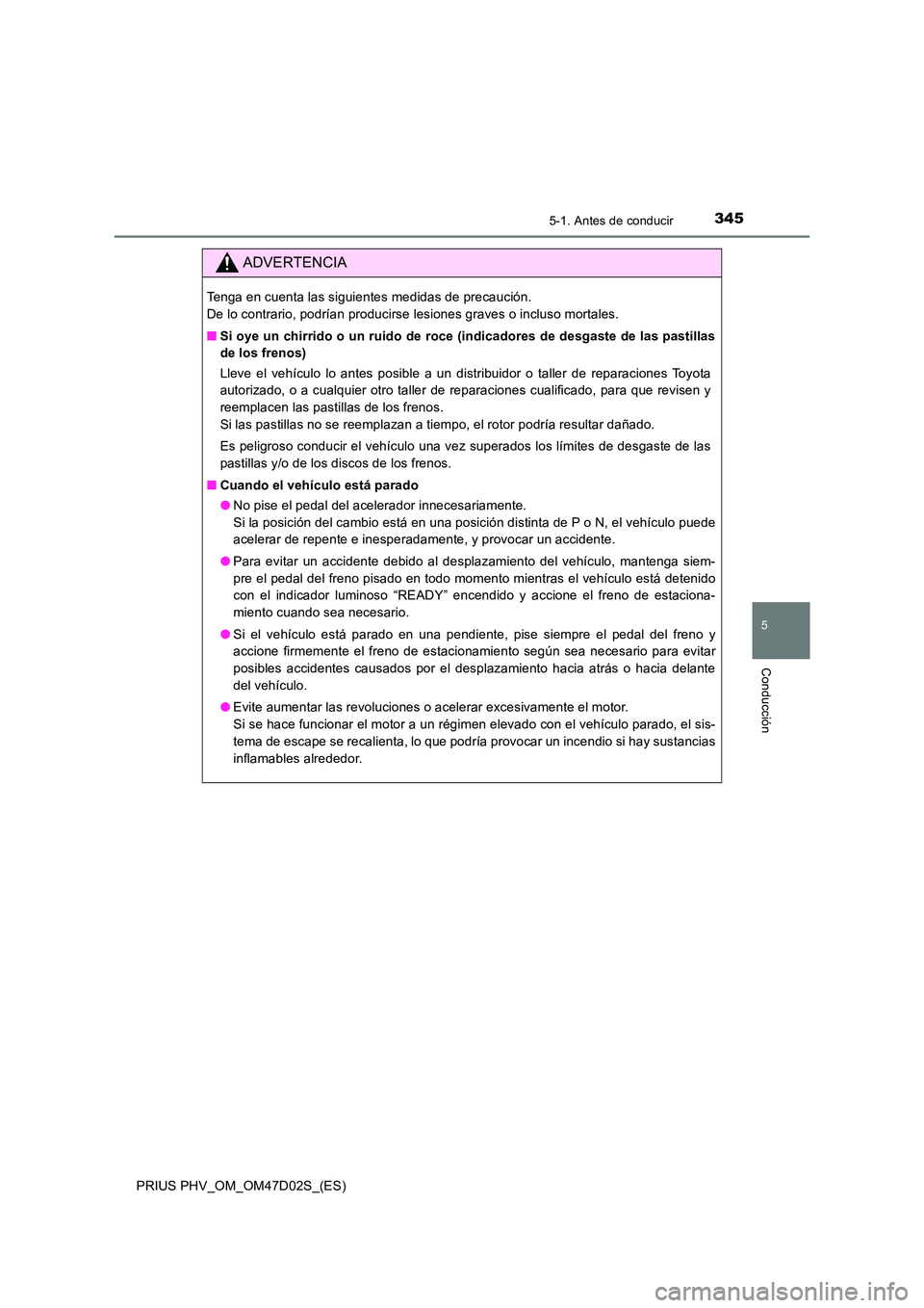 TOYOTA PRIUS PLUG-IN HYBRID 2018  Manual del propietario (in Spanish) 3455-1. Antes de conducir
PRIUS PHV_OM_OM47D02S_(ES)
5
Conducción
ADVERTENCIA
Tenga en cuenta las siguientes medidas de precaución.  
De lo contrario, podrían producirse lesiones graves o incluso m