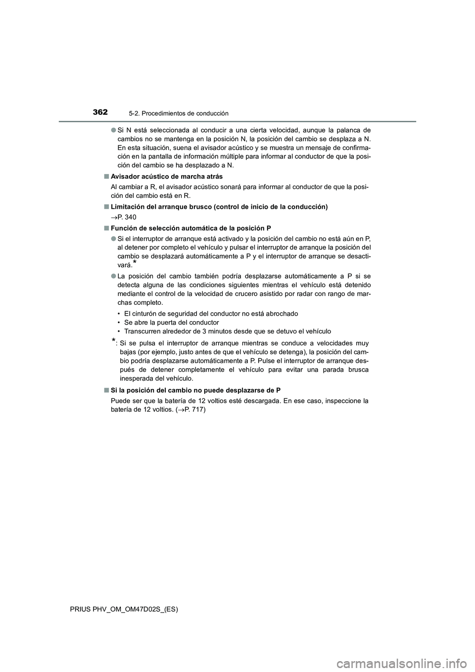 TOYOTA PRIUS PLUG-IN HYBRID 2018 Manual del propietario (in Spanish) 3625-2. Procedimientos de conducción
PRIUS PHV_OM_OM47D02S_(ES)●Si N está seleccionada al conducir a una cierta velocidad, aunque la palanca de
cambios no se mantenga en la posición N, la posici TOYOTA PRIUS PLUG-IN HYBRID 2018 Manual del propietario (in Spanish) 3625-2. Procedimientos de conducción
PRIUS PHV_OM_OM47D02S_(ES)●Si N está seleccionada al conducir a una cierta velocidad, aunque la palanca de
cambios no se mantenga en la posición N, la posici