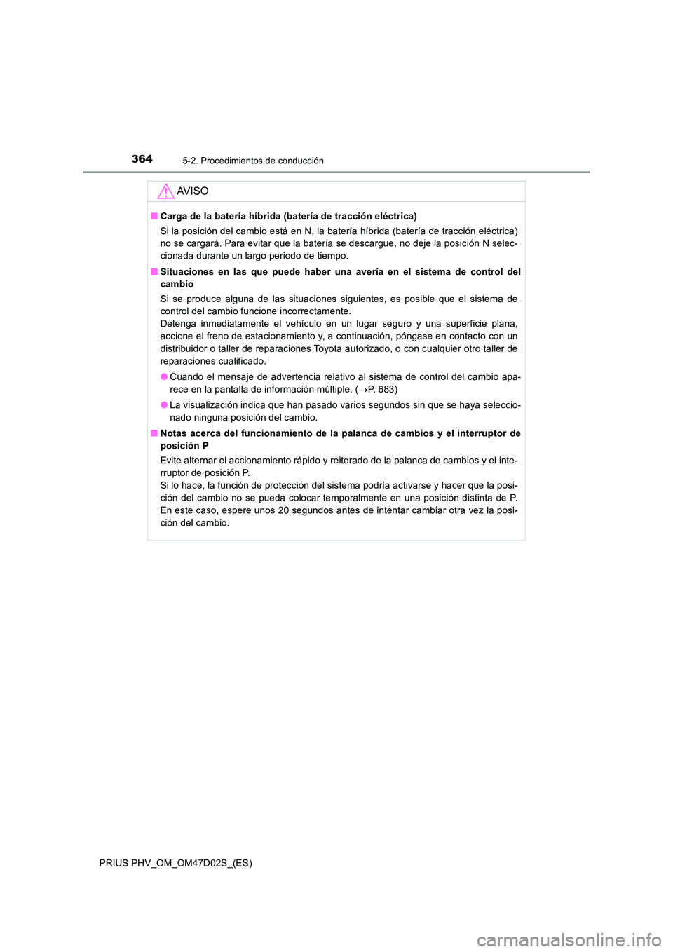 TOYOTA PRIUS PLUG-IN HYBRID 2018 Manual del propietario (in Spanish) 3645-2. Procedimientos de conducción
PRIUS PHV_OM_OM47D02S_(ES)
AV I S O
■Carga de la batería híbrida (batería de tracción eléctrica)
Si la posición del cambio está en N, la batería híbri TOYOTA PRIUS PLUG-IN HYBRID 2018 Manual del propietario (in Spanish) 3645-2. Procedimientos de conducción
PRIUS PHV_OM_OM47D02S_(ES)
AV I S O
■Carga de la batería híbrida (batería de tracción eléctrica)
Si la posición del cambio está en N, la batería híbri