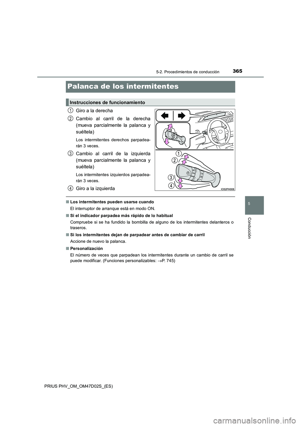 TOYOTA PRIUS PLUG-IN HYBRID 2018 Manual del propietario (in Spanish) 3655-2. Procedimientos de conducción
PRIUS PHV_OM_OM47D02S_(ES)
5
Conducción
Palanca de los intermitentes
Giro a la derecha
Cambio al carril de la derecha
(mueva parcialmente la palanca y
suélte TOYOTA PRIUS PLUG-IN HYBRID 2018 Manual del propietario (in Spanish) 3655-2. Procedimientos de conducción
PRIUS PHV_OM_OM47D02S_(ES)
5
Conducción
Palanca de los intermitentes
Giro a la derecha
Cambio al carril de la derecha
(mueva parcialmente la palanca y
suélte