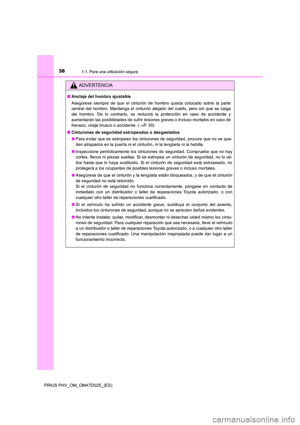TOYOTA PRIUS PLUG-IN HYBRID 2018  Manual del propietario (in Spanish) 381-1. Para una utilización segura
PRIUS PHV_OM_OM47D02S_(ES)
ADVERTENCIA
■Anclaje del hombro ajustable 
Asegúrese siempre de que el cinturón de hombro queda colocado sobre la parte 
central del 