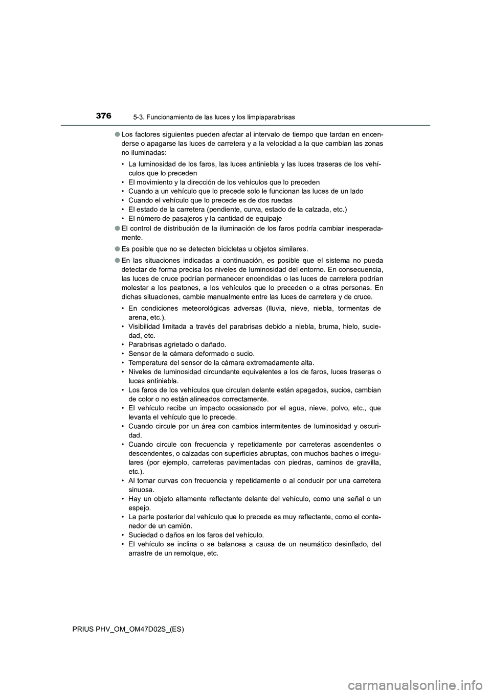 TOYOTA PRIUS PLUG-IN HYBRID 2018 Manual del propietario (in Spanish) 3765-3. Funcionamiento de las luces y los limpiaparabrisas
PRIUS PHV_OM_OM47D02S_(ES)●Los factores siguientes pueden afectar al intervalo de tiempo que tardan en encen-
derse o apagarse las luces de TOYOTA PRIUS PLUG-IN HYBRID 2018 Manual del propietario (in Spanish) 3765-3. Funcionamiento de las luces y los limpiaparabrisas
PRIUS PHV_OM_OM47D02S_(ES)●Los factores siguientes pueden afectar al intervalo de tiempo que tardan en encen-
derse o apagarse las luces de