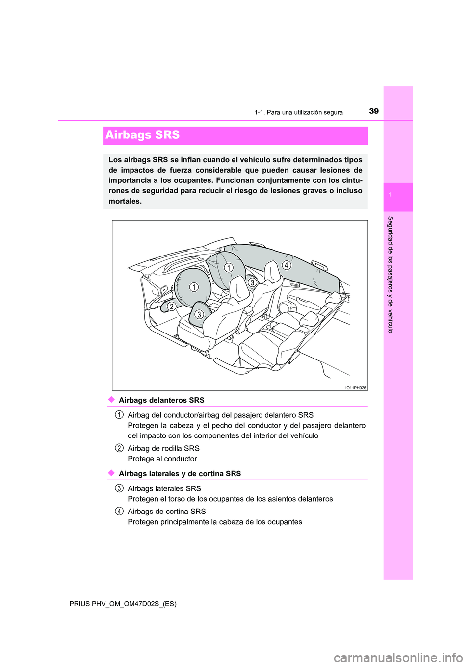 TOYOTA PRIUS PLUG-IN HYBRID 2018  Manual del propietario (in Spanish) 391-1. Para una utilización segura
1
Seguridad de los pasajeros y del vehículo
PRIUS PHV_OM_OM47D02S_(ES)
Airbags SRS
◆Airbags delanteros SRS 
Airbag del conductor/airbag del pasajero delantero SR