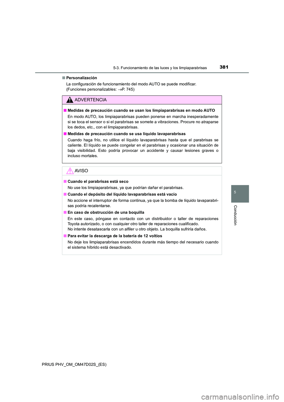 TOYOTA PRIUS PLUG-IN HYBRID 2018 Manual del propietario (in Spanish) 3815-3. Funcionamiento de las luces y los limpiaparabrisas
PRIUS PHV_OM_OM47D02S_(ES)
5
Conducción
■Personalización
La configuración de funcionamiento del modo AUTO se puede modificar.
(Funcio TOYOTA PRIUS PLUG-IN HYBRID 2018 Manual del propietario (in Spanish) 3815-3. Funcionamiento de las luces y los limpiaparabrisas
PRIUS PHV_OM_OM47D02S_(ES)
5
Conducción
■Personalización
La configuración de funcionamiento del modo AUTO se puede modificar.
(Funcio