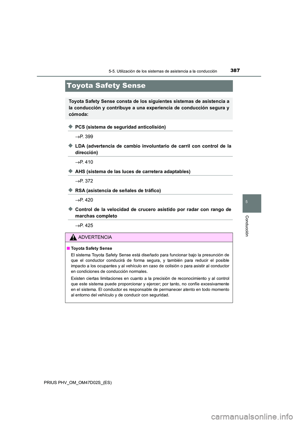 TOYOTA PRIUS PLUG-IN HYBRID 2018 Manual del propietario (in Spanish) 3875-5. Utilización de los sistemas de asistencia a la conducción
PRIUS PHV_OM_OM47D02S_(ES)
5
Conducción
Toyota Safety Sense
◆PCS (sistema de seguridad anticolisión)
P. 399
◆LDA (adverte TOYOTA PRIUS PLUG-IN HYBRID 2018 Manual del propietario (in Spanish) 3875-5. Utilización de los sistemas de asistencia a la conducción
PRIUS PHV_OM_OM47D02S_(ES)
5
Conducción
Toyota Safety Sense
◆PCS (sistema de seguridad anticolisión)
P. 399
◆LDA (adverte
