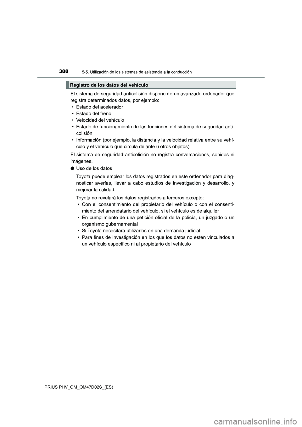 TOYOTA PRIUS PLUG-IN HYBRID 2018 Manual del propietario (in Spanish) 3885-5. Utilización de los sistemas de asistencia a la conducción
PRIUS PHV_OM_OM47D02S_(ES)
El sistema de seguridad anticolisión dispone de un avanzado ordenador que
registra determinados datos, p TOYOTA PRIUS PLUG-IN HYBRID 2018 Manual del propietario (in Spanish) 3885-5. Utilización de los sistemas de asistencia a la conducción
PRIUS PHV_OM_OM47D02S_(ES)
El sistema de seguridad anticolisión dispone de un avanzado ordenador que
registra determinados datos, p