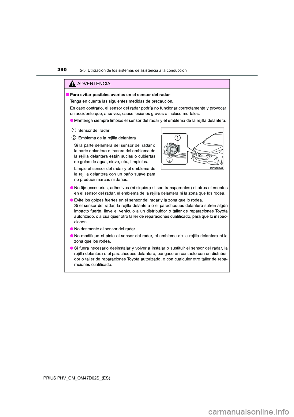 TOYOTA PRIUS PLUG-IN HYBRID 2018 Manual del propietario (in Spanish) 3905-5. Utilización de los sistemas de asistencia a la conducción
PRIUS PHV_OM_OM47D02S_(ES)
ADVERTENCIA
■Para evitar posibles averías en el sensor del radar
Tenga en cuenta las siguientes medid TOYOTA PRIUS PLUG-IN HYBRID 2018 Manual del propietario (in Spanish) 3905-5. Utilización de los sistemas de asistencia a la conducción
PRIUS PHV_OM_OM47D02S_(ES)
ADVERTENCIA
■Para evitar posibles averías en el sensor del radar
Tenga en cuenta las siguientes medid