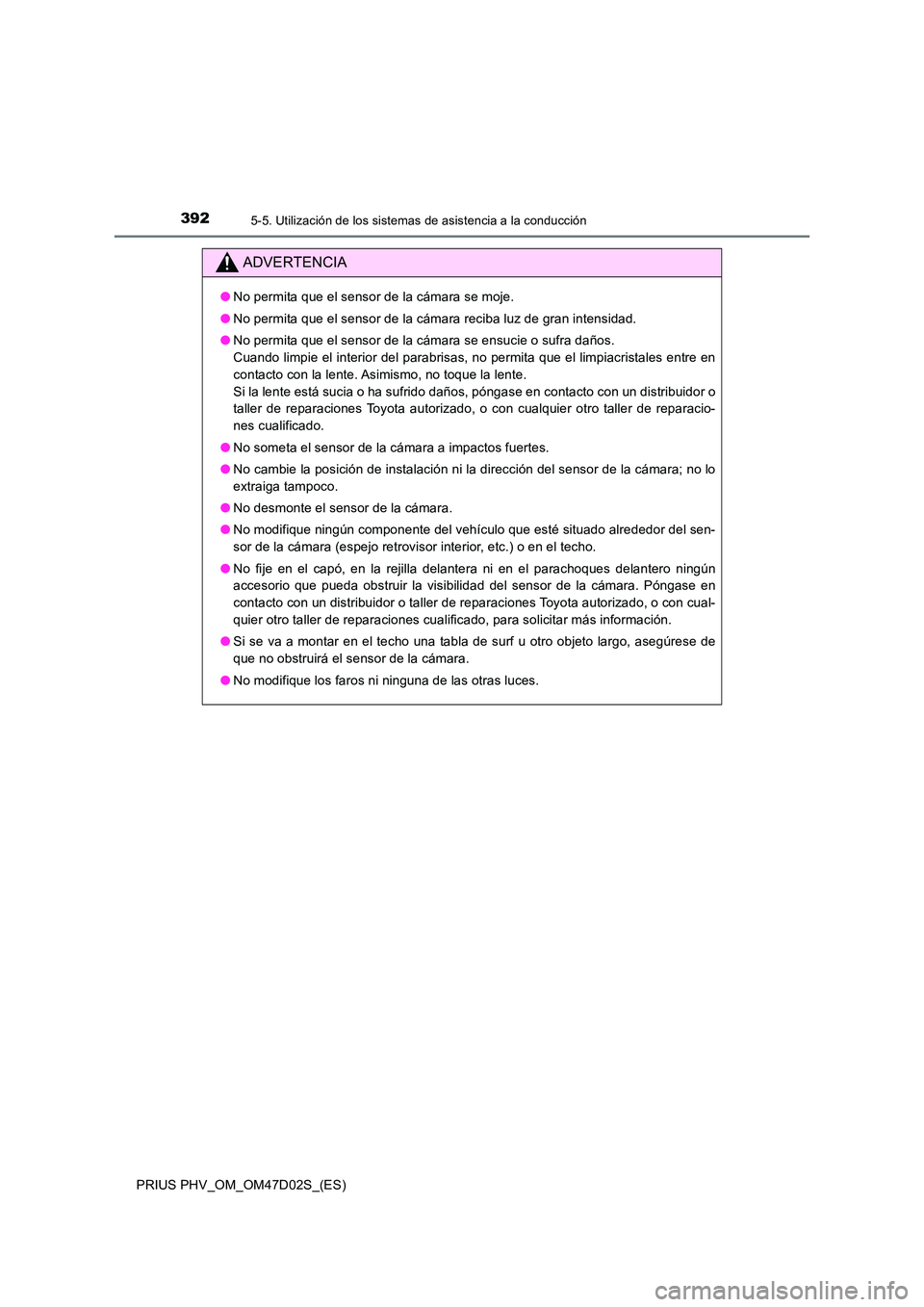 TOYOTA PRIUS PLUG-IN HYBRID 2018 Manual del propietario (in Spanish) 3925-5. Utilización de los sistemas de asistencia a la conducción
PRIUS PHV_OM_OM47D02S_(ES)
ADVERTENCIA
●No permita que el sensor de la cámara se moje.
● No permita que el sensor de la cámar TOYOTA PRIUS PLUG-IN HYBRID 2018 Manual del propietario (in Spanish) 3925-5. Utilización de los sistemas de asistencia a la conducción
PRIUS PHV_OM_OM47D02S_(ES)
ADVERTENCIA
●No permita que el sensor de la cámara se moje.
● No permita que el sensor de la cámar