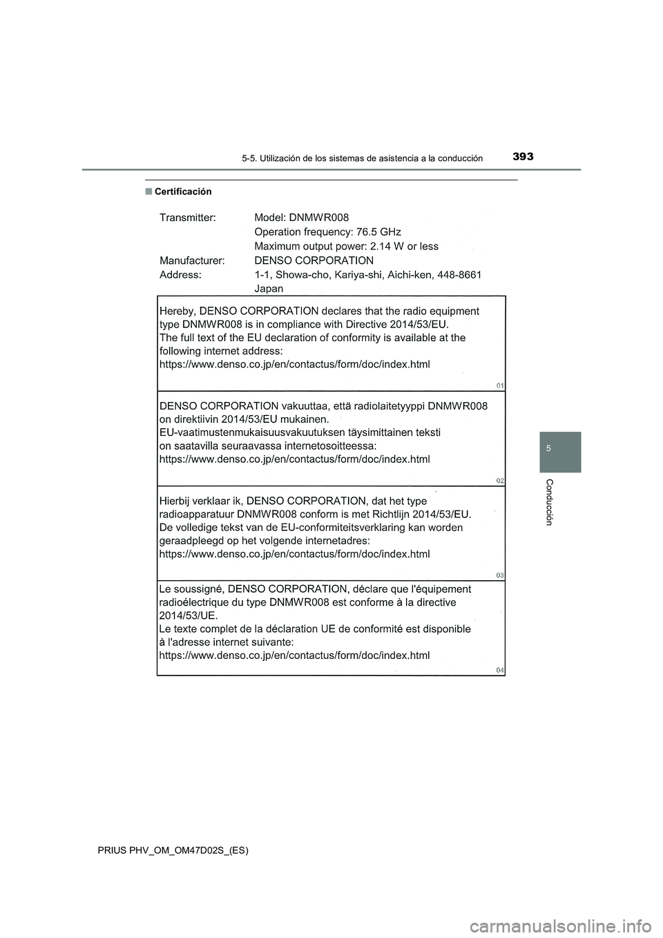 TOYOTA PRIUS PLUG-IN HYBRID 2018 Manual del propietario (in Spanish) 3935-5. Utilización de los sistemas de asistencia a la conducción
PRIUS PHV_OM_OM47D02S_(ES)
5
Conducción
■Certificación TOYOTA PRIUS PLUG-IN HYBRID 2018 Manual del propietario (in Spanish) 3935-5. Utilización de los sistemas de asistencia a la conducción
PRIUS PHV_OM_OM47D02S_(ES)
5
Conducción
■Certificación
