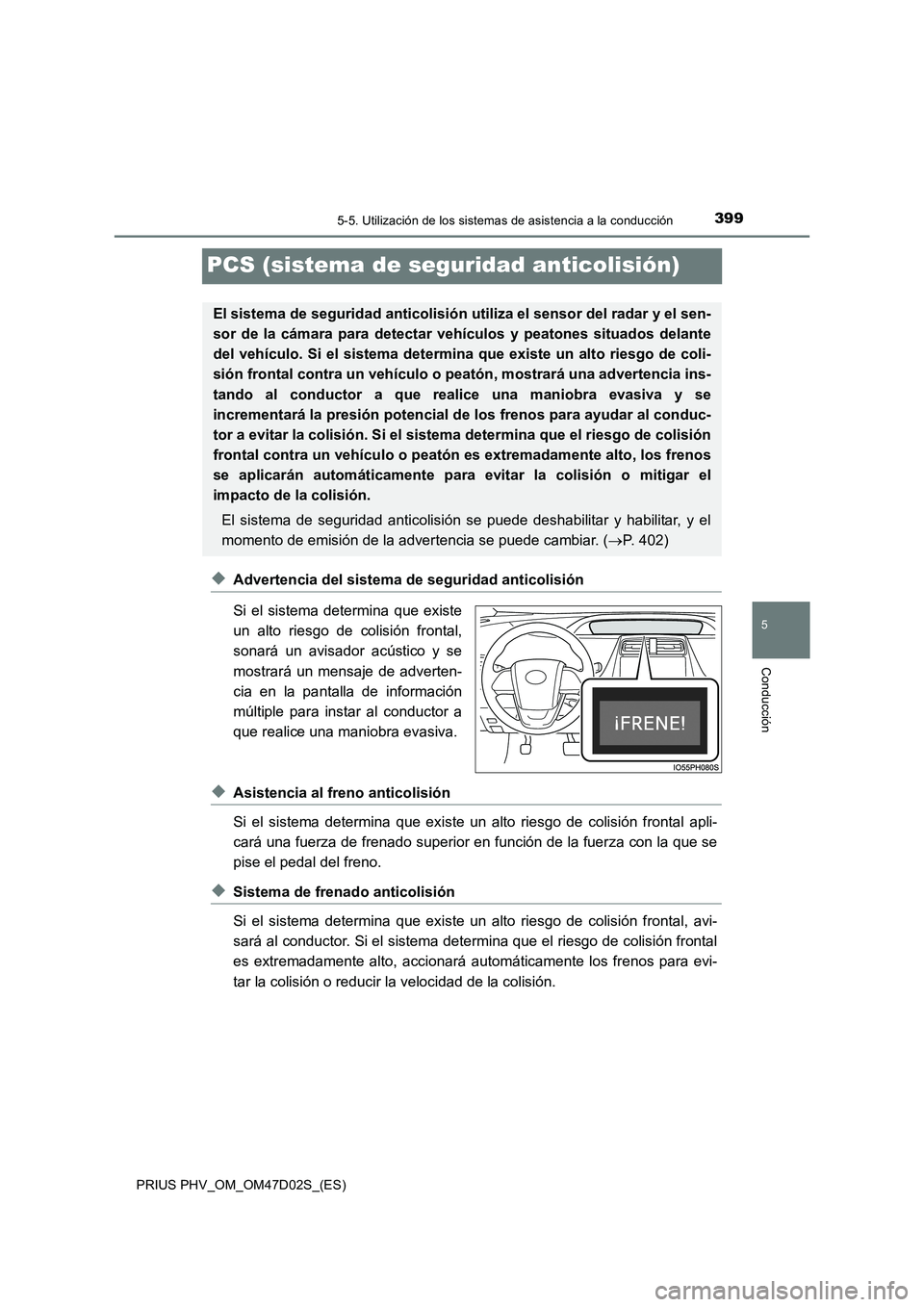 TOYOTA PRIUS PLUG-IN HYBRID 2018 Manual del propietario (in Spanish) 3995-5. Utilización de los sistemas de asistencia a la conducción
PRIUS PHV_OM_OM47D02S_(ES)
5
Conducción
PCS (sistema de seguridad anticolisión)
◆Advertencia del sistema de seguridad anticolisi TOYOTA PRIUS PLUG-IN HYBRID 2018 Manual del propietario (in Spanish) 3995-5. Utilización de los sistemas de asistencia a la conducción
PRIUS PHV_OM_OM47D02S_(ES)
5
Conducción
PCS (sistema de seguridad anticolisión)
◆Advertencia del sistema de seguridad anticolisi