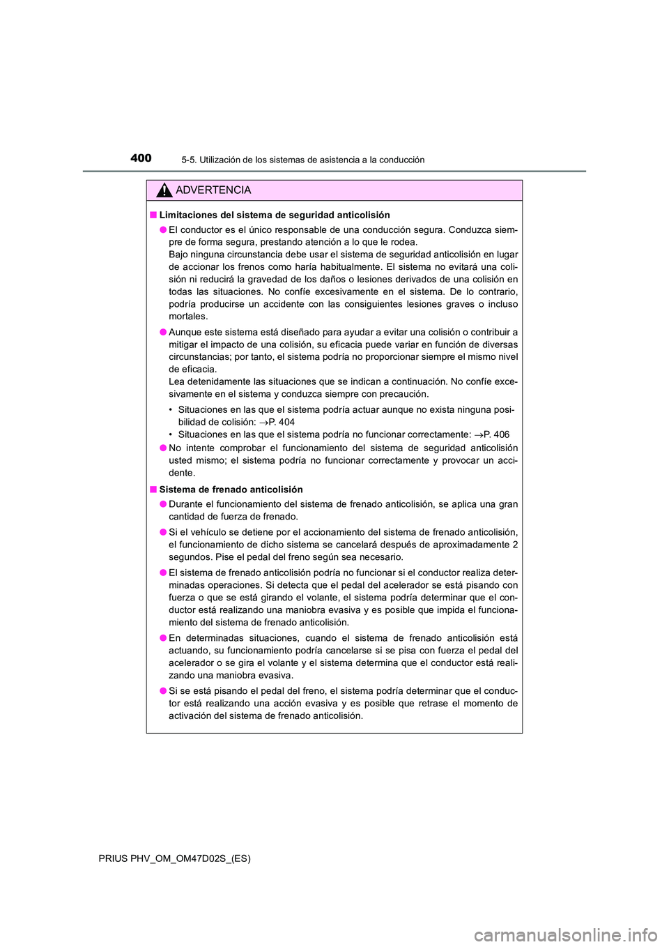 TOYOTA PRIUS PLUG-IN HYBRID 2018 Manual del propietario (in Spanish) 4005-5. Utilización de los sistemas de asistencia a la conducción
PRIUS PHV_OM_OM47D02S_(ES)
ADVERTENCIA
■Limitaciones del sistema de seguridad anticolisión
● El conductor es el único respons TOYOTA PRIUS PLUG-IN HYBRID 2018 Manual del propietario (in Spanish) 4005-5. Utilización de los sistemas de asistencia a la conducción
PRIUS PHV_OM_OM47D02S_(ES)
ADVERTENCIA
■Limitaciones del sistema de seguridad anticolisión
● El conductor es el único respons