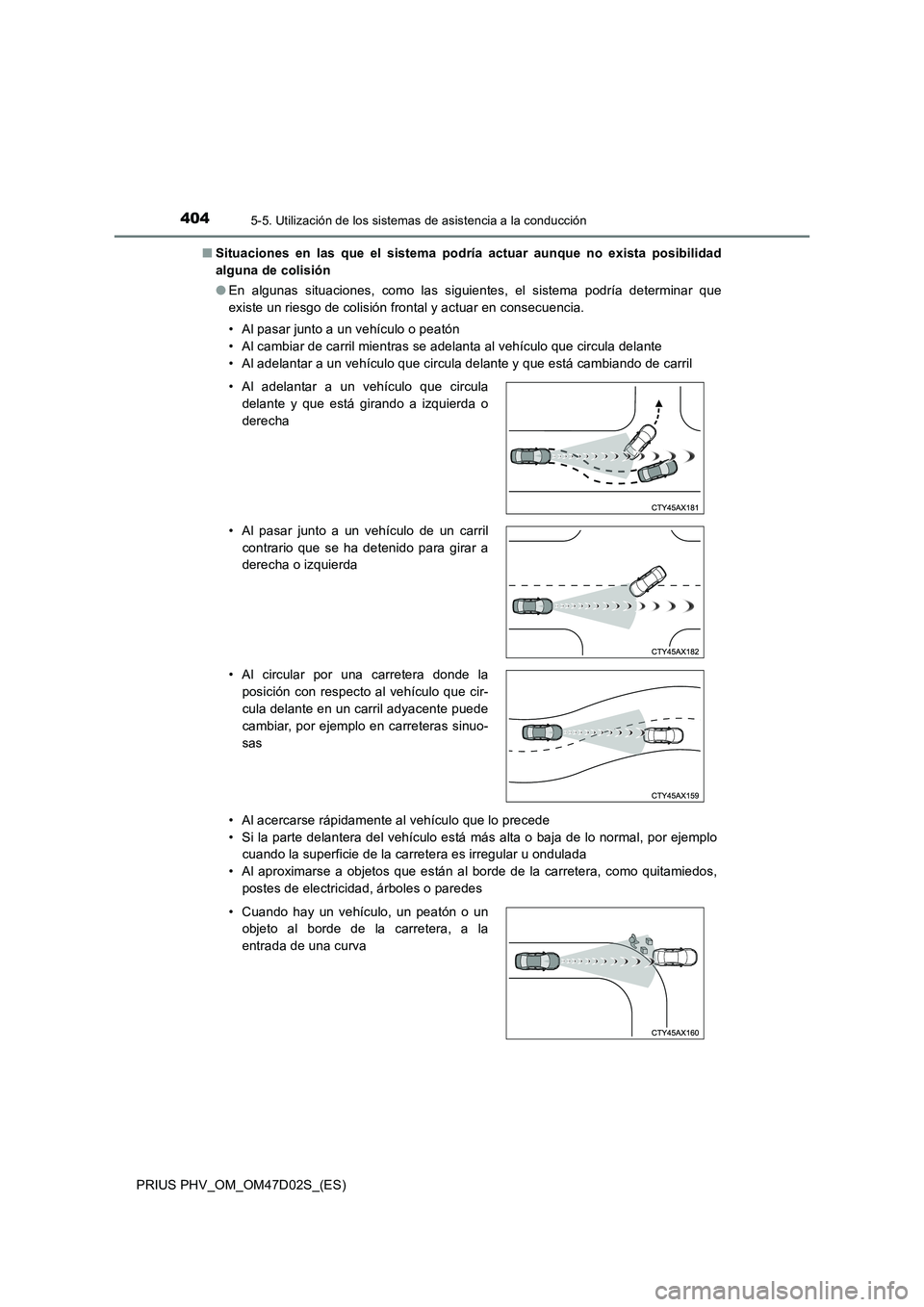 TOYOTA PRIUS PLUG-IN HYBRID 2018  Manual del propietario (in Spanish) 4045-5. Utilización de los sistemas de asistencia a la conducción
PRIUS PHV_OM_OM47D02S_(ES)■Situaciones en las que el sistema podría actuar aunque no exista posibilidad
alguna de colisión
●En