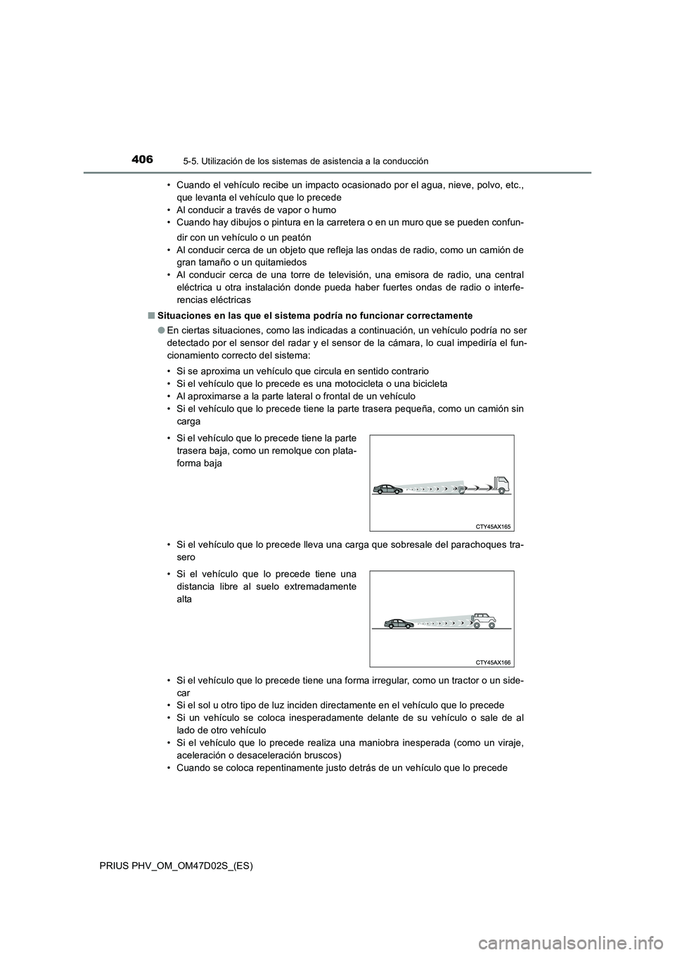 TOYOTA PRIUS PLUG-IN HYBRID 2018  Manual del propietario (in Spanish) 4065-5. Utilización de los sistemas de asistencia a la conducción
PRIUS PHV_OM_OM47D02S_(ES)• Cuando el vehículo recibe un impacto ocasionado por el agua, nieve, polvo, etc.,
que levanta el vehí