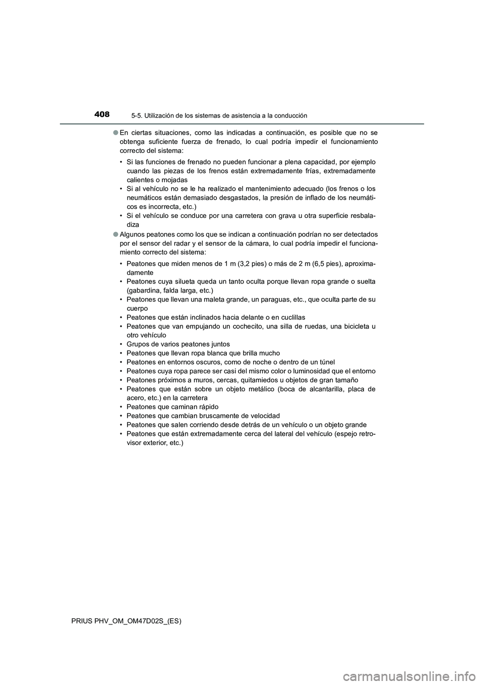 TOYOTA PRIUS PLUG-IN HYBRID 2018  Manual del propietario (in Spanish) 4085-5. Utilización de los sistemas de asistencia a la conducción
PRIUS PHV_OM_OM47D02S_(ES)●En ciertas situaciones, como las indicadas a continuación, es posible que no se
obtenga suficiente fue