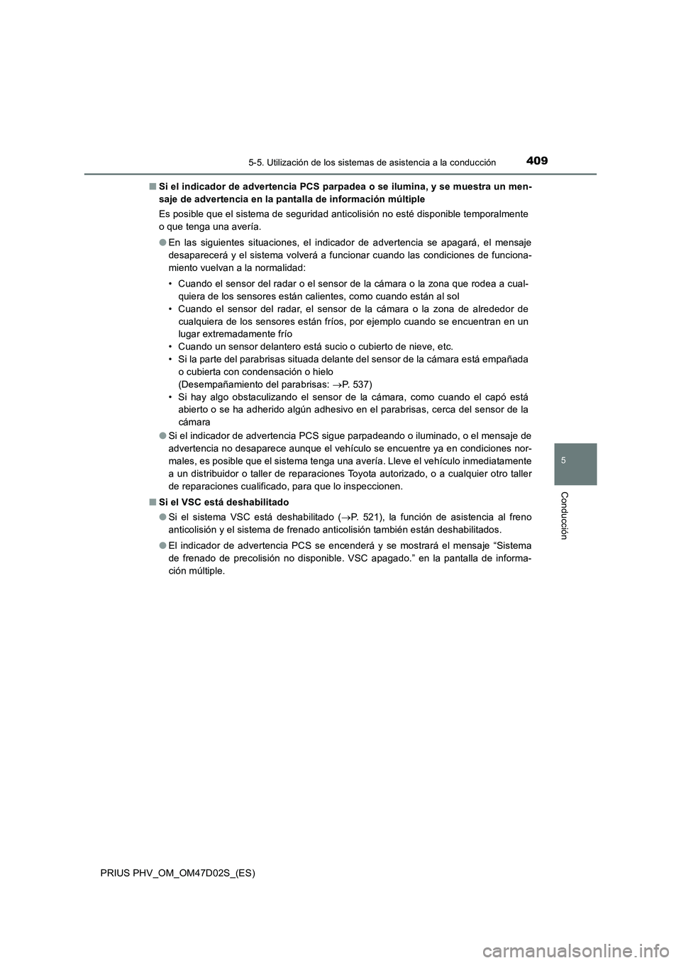 TOYOTA PRIUS PLUG-IN HYBRID 2018  Manual del propietario (in Spanish) 4095-5. Utilización de los sistemas de asistencia a la conducción
PRIUS PHV_OM_OM47D02S_(ES)
5
Conducción
■Si el indicador de advertencia PCS parpadea o se ilumina, y se muestra un men-
saje de a