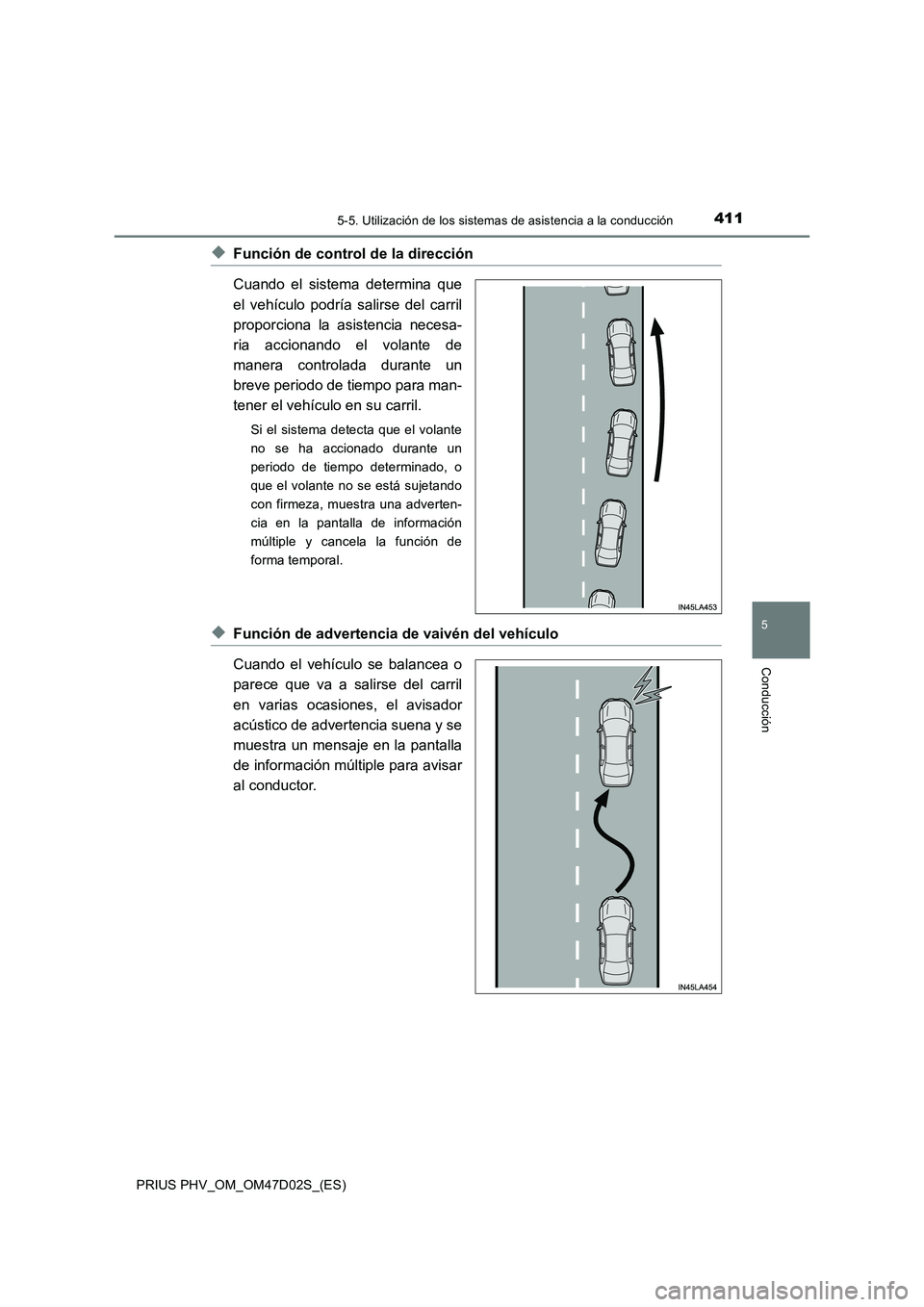TOYOTA PRIUS PLUG-IN HYBRID 2018  Manual del propietario (in Spanish) 4115-5. Utilización de los sistemas de asistencia a la conducción
PRIUS PHV_OM_OM47D02S_(ES)
5
Conducción
◆Función de control de la dirección
Cuando el sistema determina que
el vehículo podrí