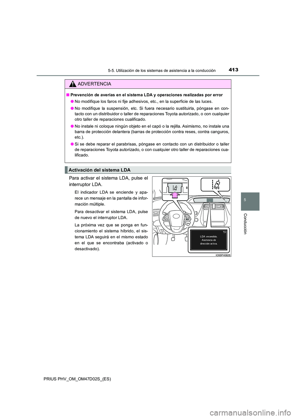 TOYOTA PRIUS PLUG-IN HYBRID 2018  Manual del propietario (in Spanish) 4135-5. Utilización de los sistemas de asistencia a la conducción
PRIUS PHV_OM_OM47D02S_(ES)
5
Conducción
Para activar el sistema LDA, pulse el 
interruptor LDA.
El indicador LDA se enciende y apa-