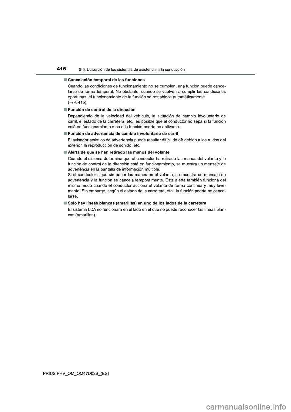 TOYOTA PRIUS PLUG-IN HYBRID 2018  Manual del propietario (in Spanish) 4165-5. Utilización de los sistemas de asistencia a la conducción
PRIUS PHV_OM_OM47D02S_(ES)■Cancelación temporal de las funciones
Cuando las condiciones de funcionamiento no se cumplen, una func