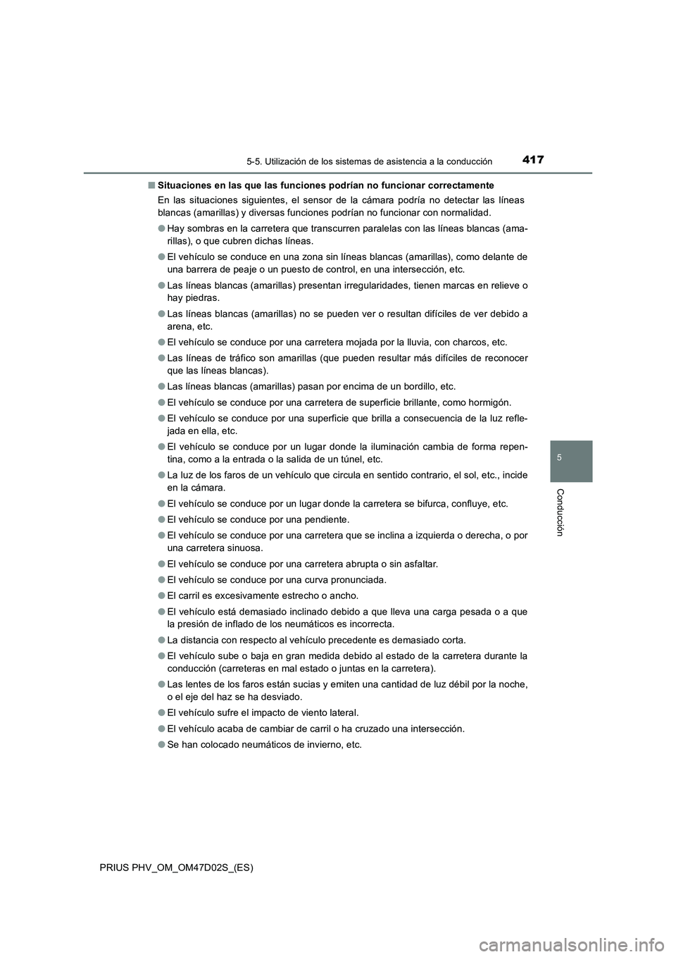 TOYOTA PRIUS PLUG-IN HYBRID 2018  Manual del propietario (in Spanish) 4175-5. Utilización de los sistemas de asistencia a la conducción
PRIUS PHV_OM_OM47D02S_(ES)
5
Conducción
■Situaciones en las que las funciones podrían no funcionar correctamente
En las situacio
