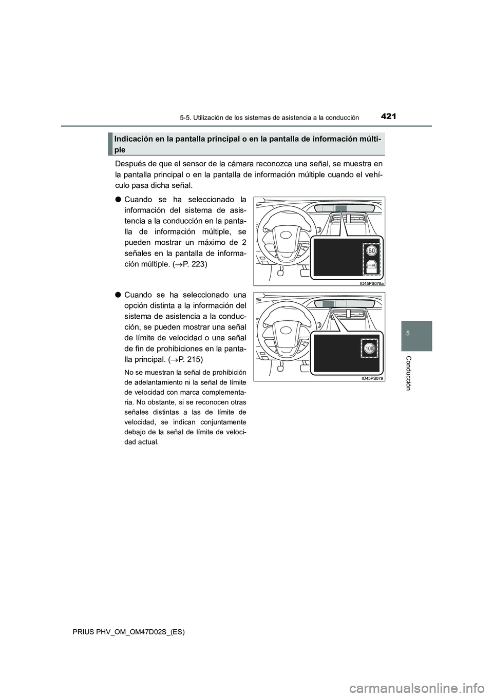 TOYOTA PRIUS PLUG-IN HYBRID 2018  Manual del propietario (in Spanish) 4215-5. Utilización de los sistemas de asistencia a la conducción
PRIUS PHV_OM_OM47D02S_(ES)
5
Conducción
Después de que el sensor de la cámara reconozca una señal, se muestra en
la pantalla pri