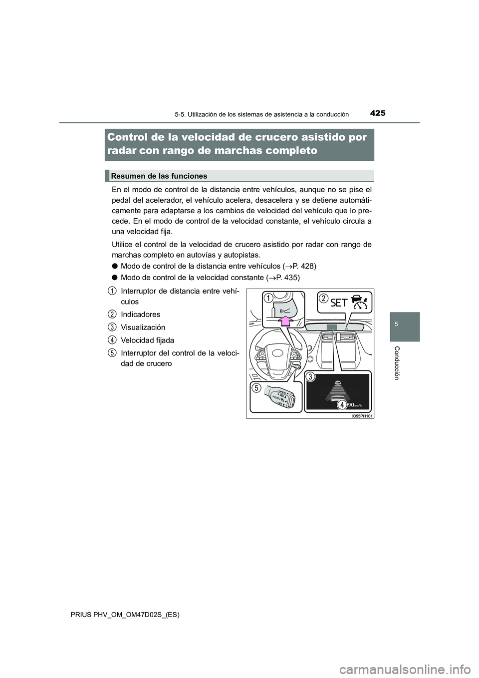 TOYOTA PRIUS PLUG-IN HYBRID 2018  Manual del propietario (in Spanish) 4255-5. Utilización de los sistemas de asistencia a la conducción
PRIUS PHV_OM_OM47D02S_(ES)
5
Conducción
Control de la velocidad de crucero asistido por 
radar
con rango de marchas completo
En 