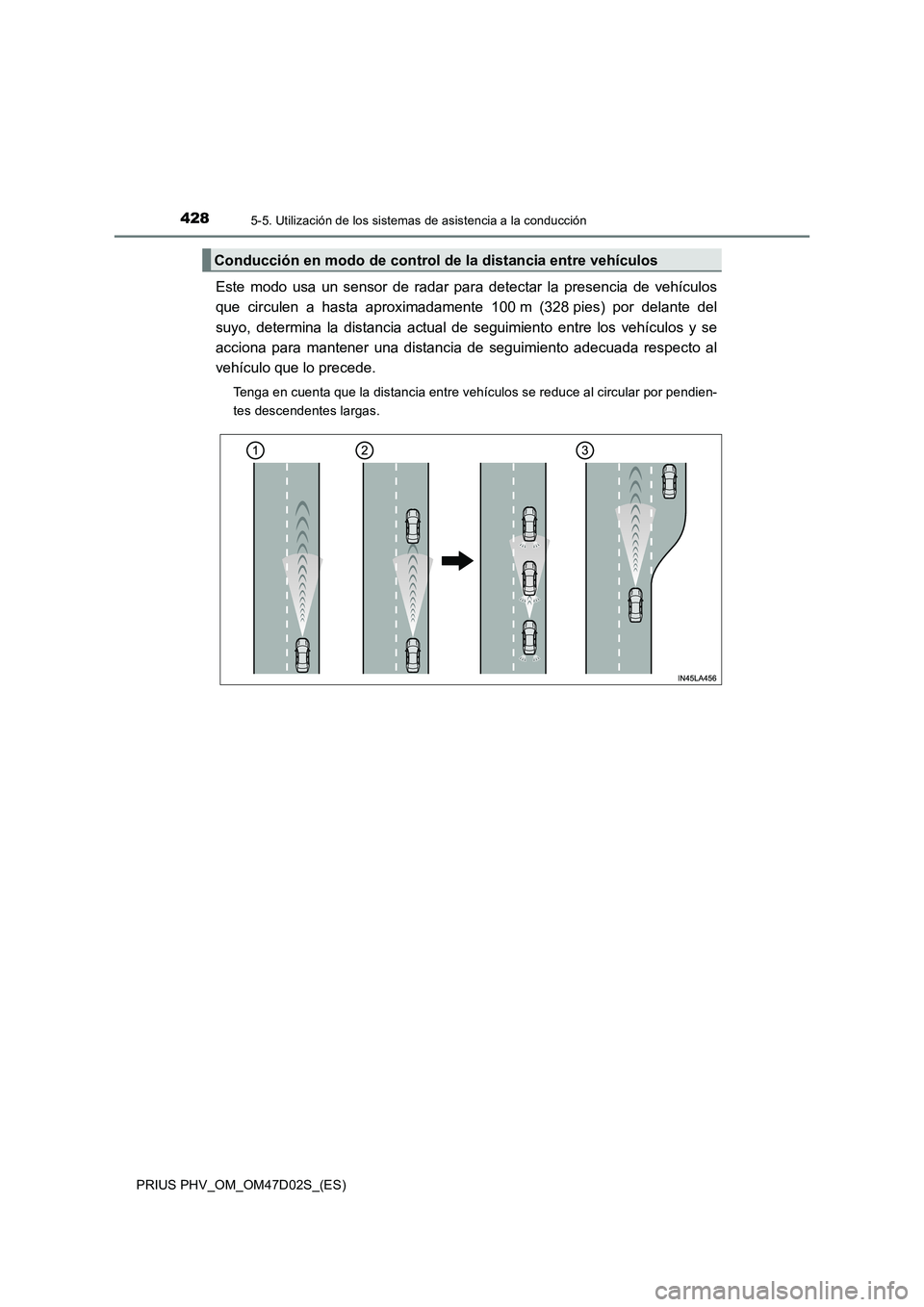 TOYOTA PRIUS PLUG-IN HYBRID 2018  Manual del propietario (in Spanish) 4285-5. Utilización de los sistemas de asistencia a la conducción
PRIUS PHV_OM_OM47D02S_(ES)
Este modo usa un sensor de radar para detectar la presencia de vehículos 
que circulen a hasta aproximad