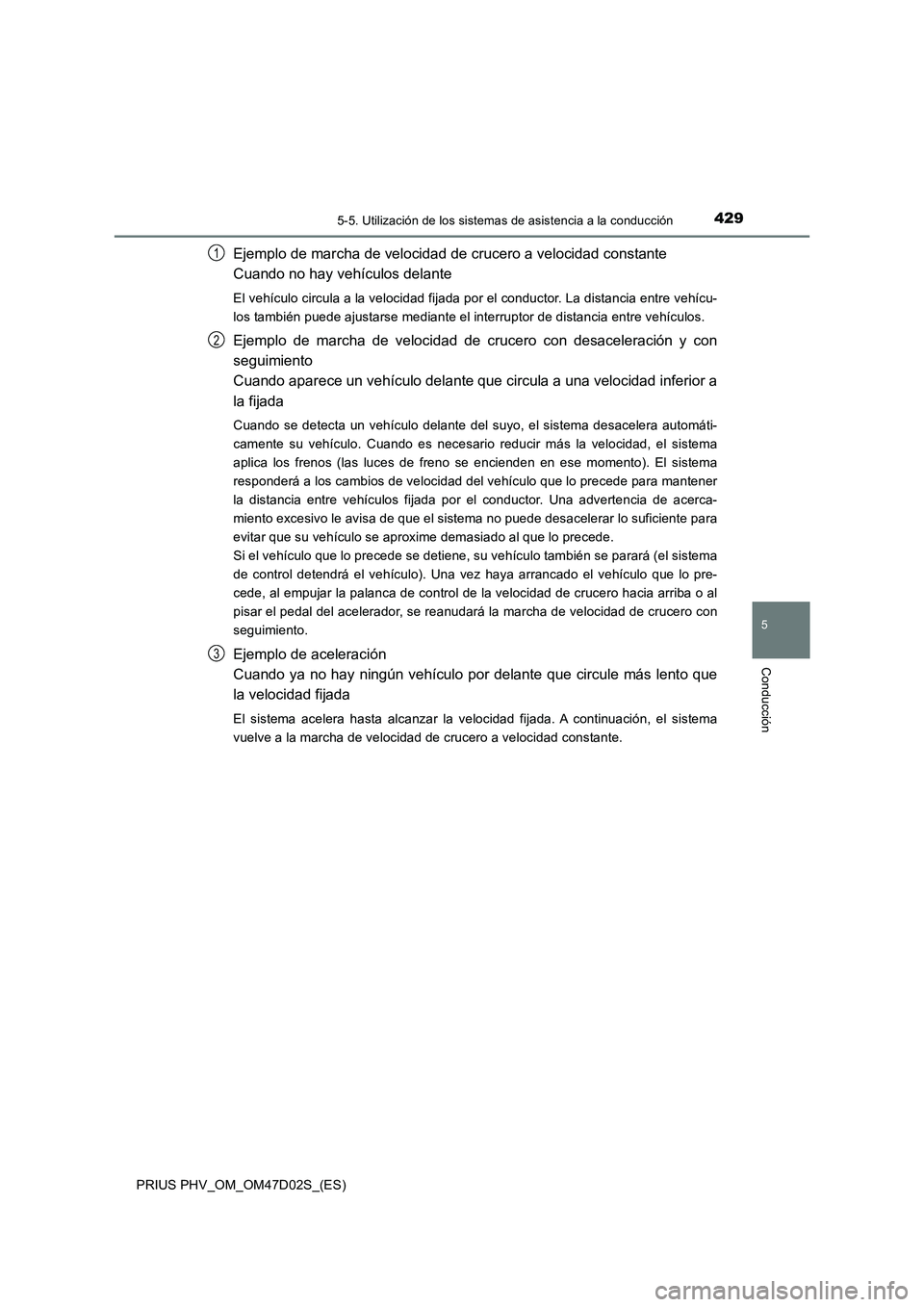 TOYOTA PRIUS PLUG-IN HYBRID 2018  Manual del propietario (in Spanish) 4295-5. Utilización de los sistemas de asistencia a la conducción
PRIUS PHV_OM_OM47D02S_(ES)
5
Conducción
Ejemplo de marcha de velocidad de crucero a velocidad constante 
Cuando no hay vehículos d