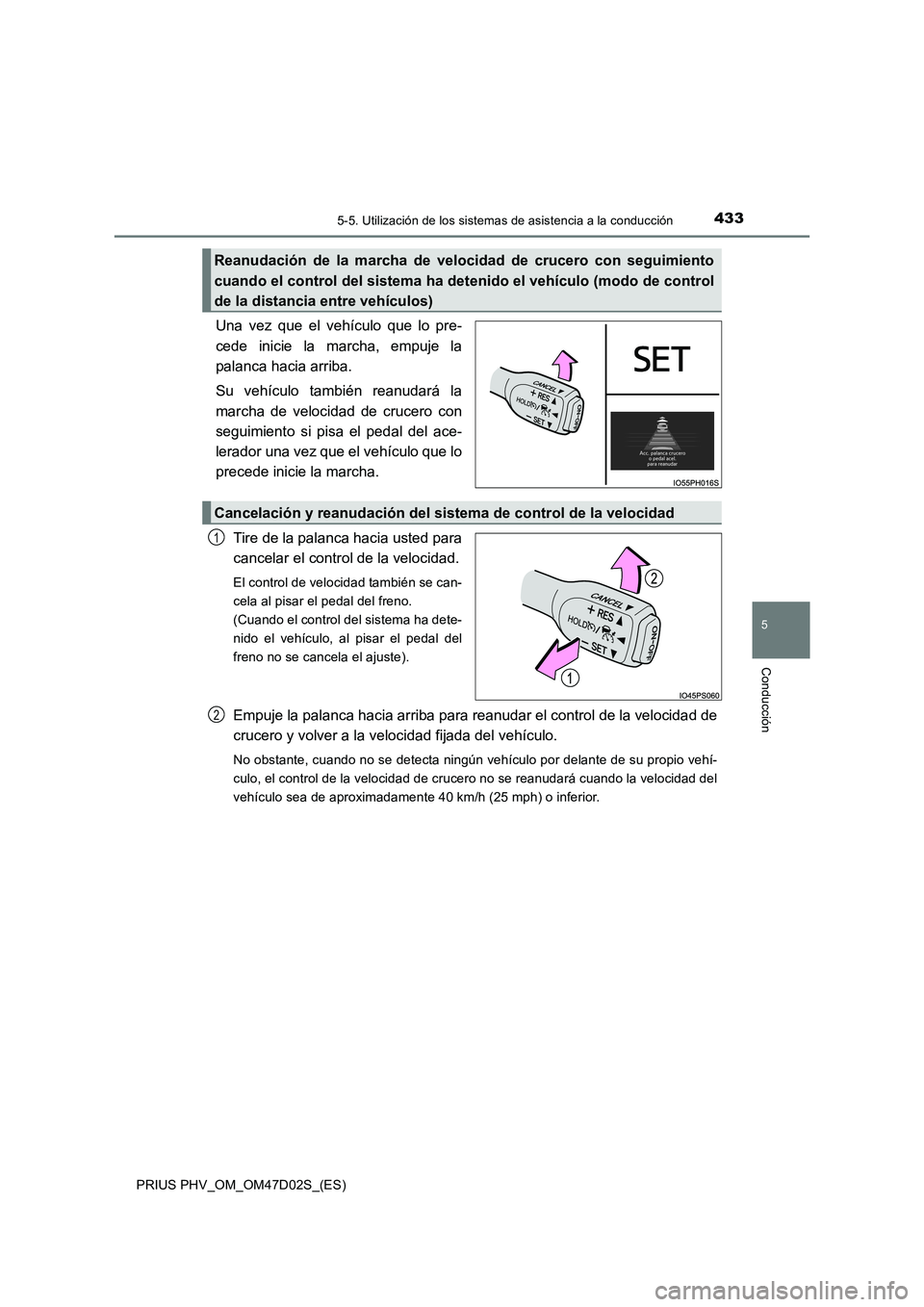 TOYOTA PRIUS PLUG-IN HYBRID 2018  Manual del propietario (in Spanish) 4335-5. Utilización de los sistemas de asistencia a la conducción
PRIUS PHV_OM_OM47D02S_(ES)
5
Conducción
Una vez que el vehículo que lo pre-
cede inicie la marcha, empuje la
palanca hacia arriba.