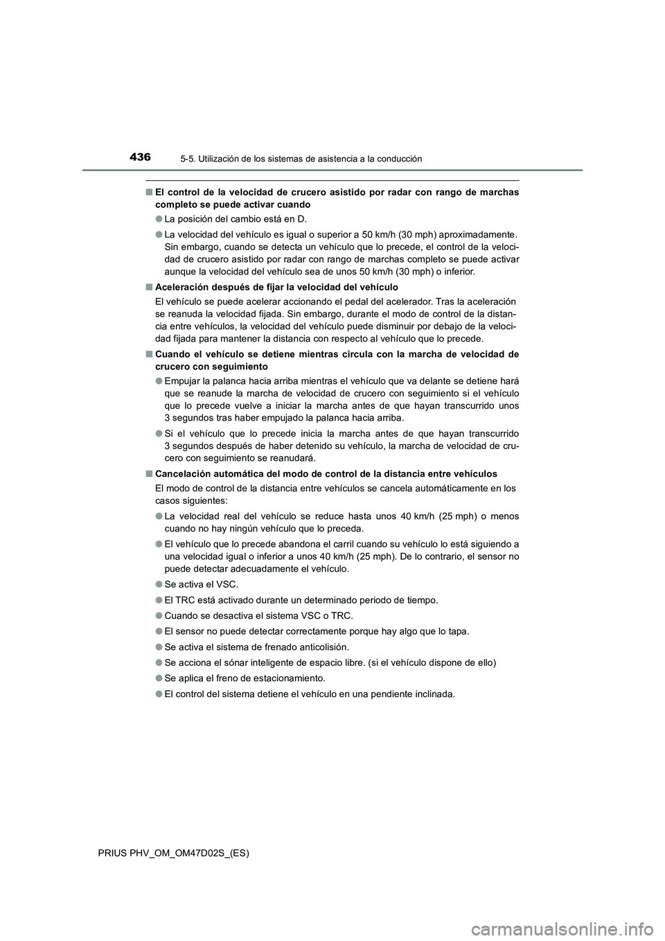 TOYOTA PRIUS PLUG-IN HYBRID 2018  Manual del propietario (in Spanish) 4365-5. Utilización de los sistemas de asistencia a la conducción
PRIUS PHV_OM_OM47D02S_(ES)
■El control de la velocidad de crucero asistido por radar con rango de marchas
completo se puede activa