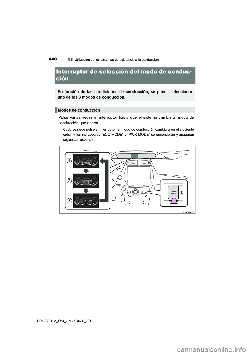 TOYOTA PRIUS PLUG-IN HYBRID 2018  Manual del propietario (in Spanish) 4405-5. Utilización de los sistemas de asistencia a la conducción
PRIUS PHV_OM_OM47D02S_(ES)
Interruptor de selección del modo de conduc-
ción
Pulse varias veces el interruptor hasta que el sistem