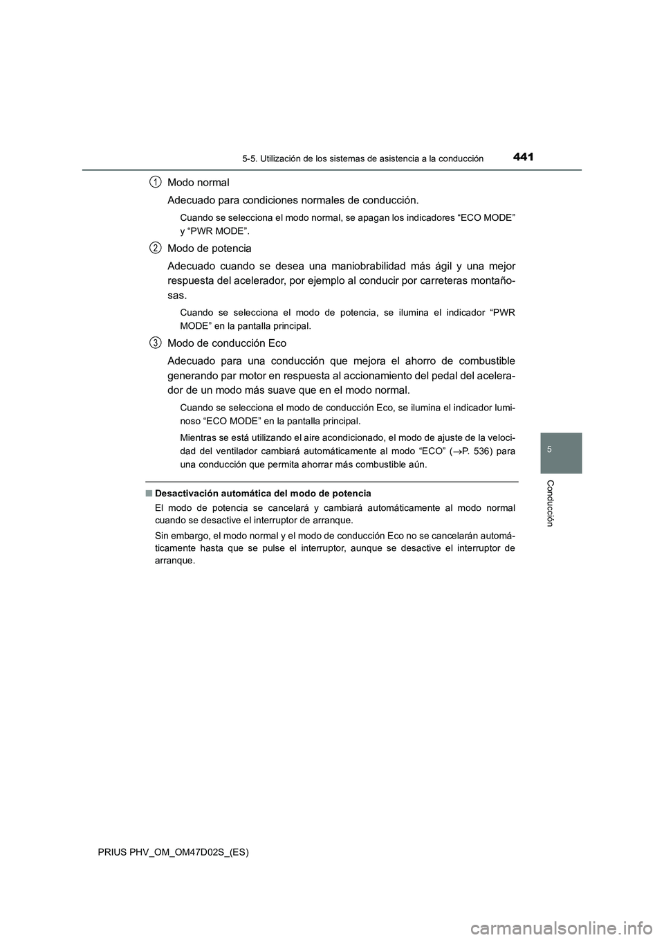 TOYOTA PRIUS PLUG-IN HYBRID 2018  Manual del propietario (in Spanish) 4415-5. Utilización de los sistemas de asistencia a la conducción
PRIUS PHV_OM_OM47D02S_(ES)
5
Conducción
Modo normal
Adecuado para condiciones normales de conducción.
Cuando se selecciona el modo